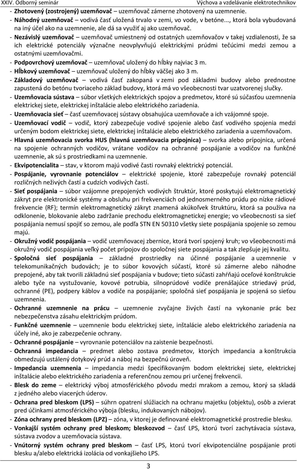 - Nezávislý uzemňovač uzemňovač umiestnený od ostatných uzemňovačov v takej vzdialenosti, že sa ich elektrické potenciály význačne neovplyvňujú elektrickými prúdmi tečúcimi medzi zemou a ostatnými