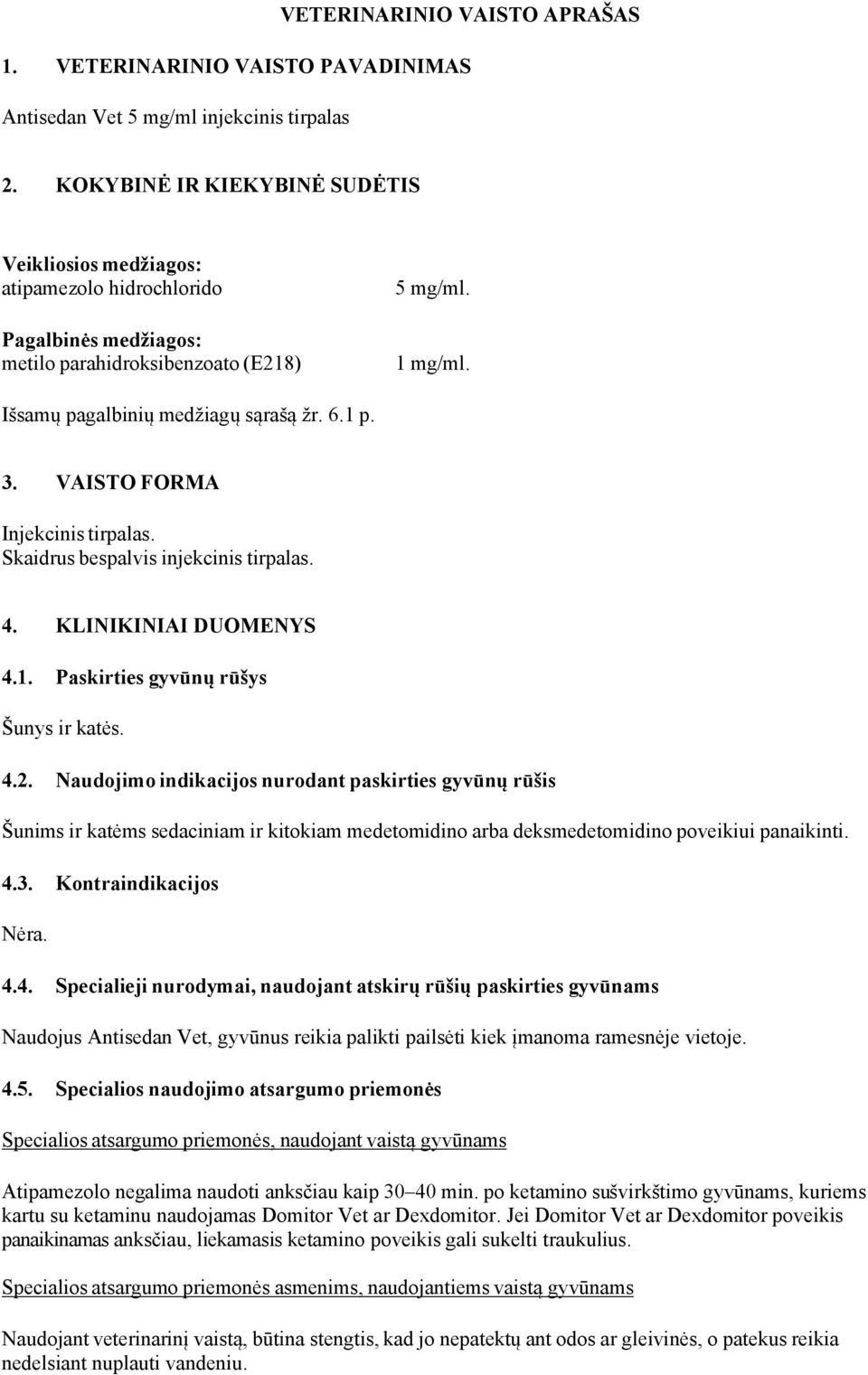 3. VAISTO FORMA Injekcinis tirpalas. Skaidrus bespalvis injekcinis tirpalas. 4. KLINIKINIAI DUOMENYS 4.1. Paskirties gyvūnų rūšys Šunys ir katės. 4.2.