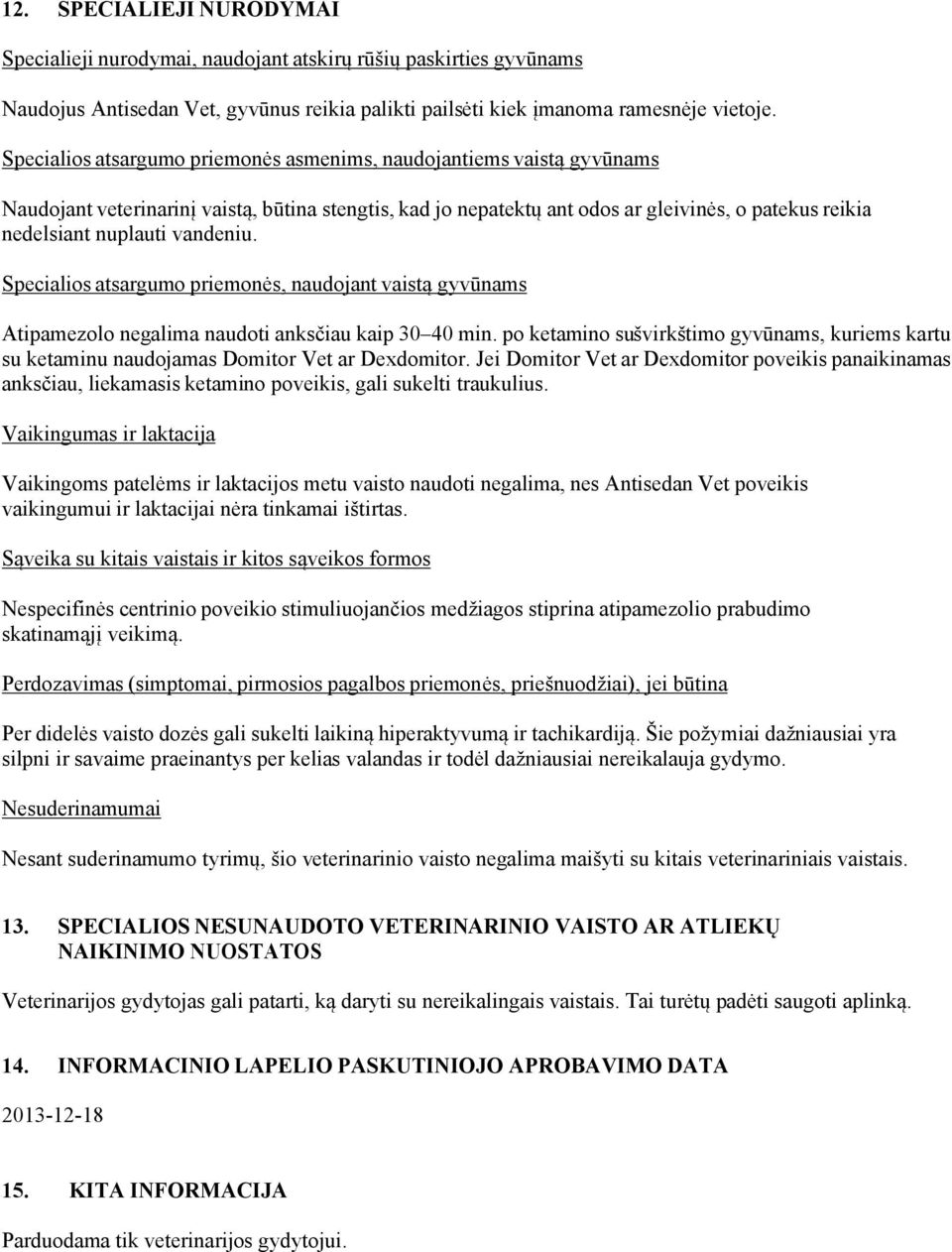 vandeniu. Specialios atsargumo priemonės, naudojant vaistą gyvūnams Atipamezolo negalima naudoti anksčiau kaip 30 40 min.