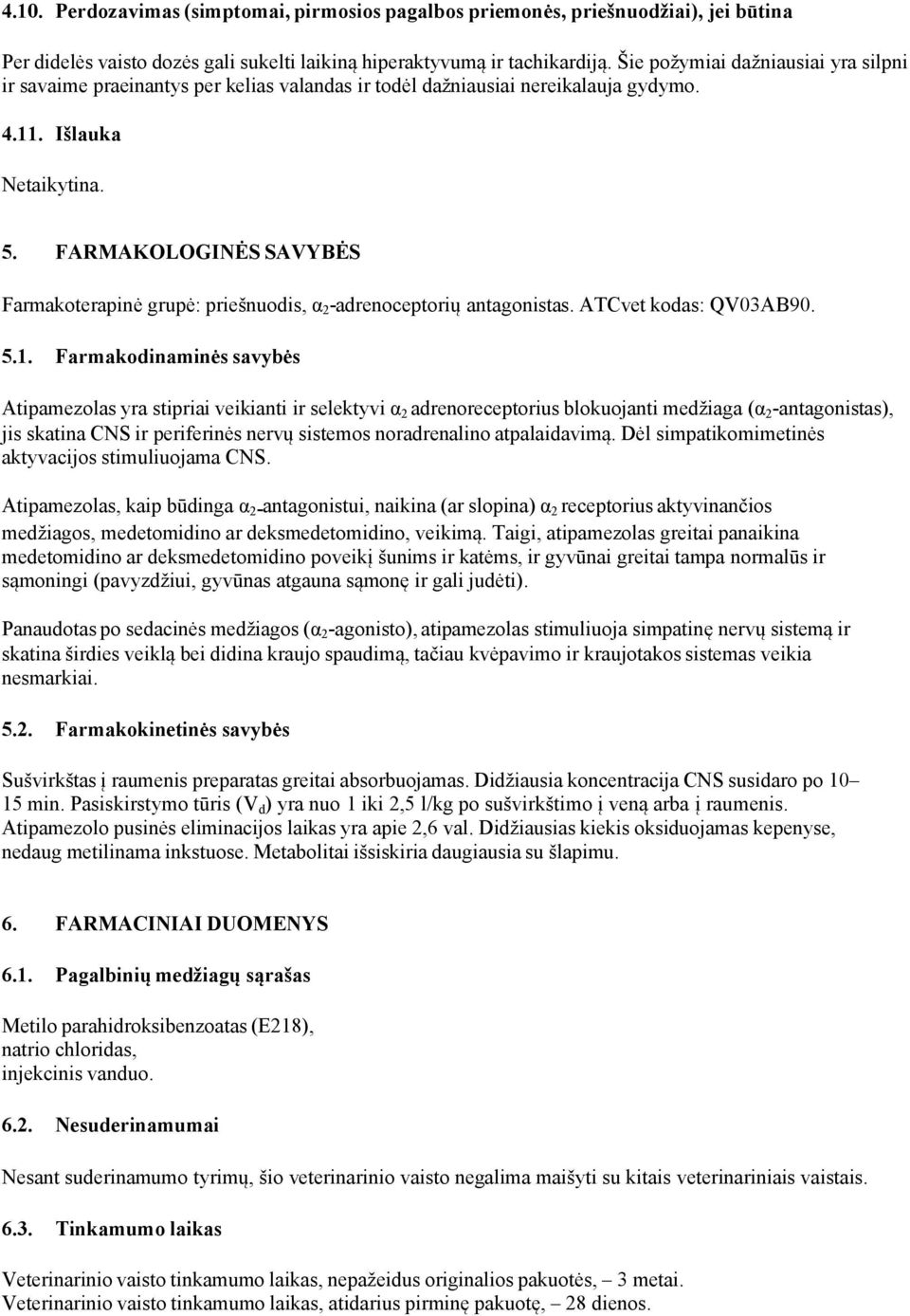 FARMAKOLOGINĖS SAVYBĖS Farmakoterapinė grupė: priešnuodis, α 2 -adrenoceptorių antagonistas. ATCvet kodas: QV03AB90. 5.1.