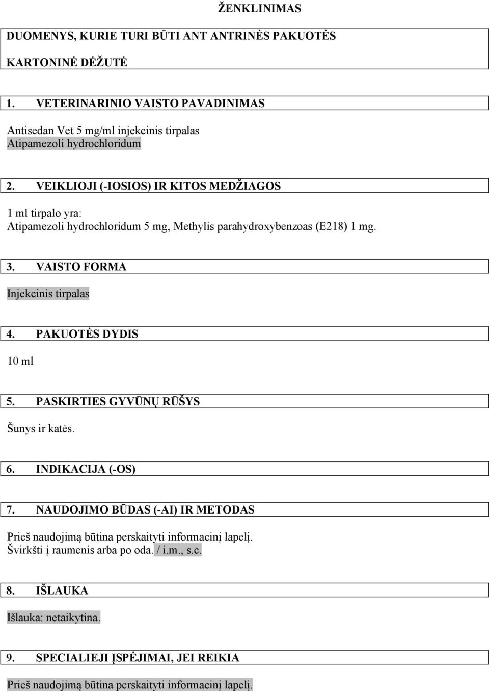 VEIKLIOJI (-IOSIOS) IR KITOS MEDŽ IAGOS 1 ml tirpalo yra: Atipamezoli hydrochloridum 5 mg, Methylis parahydroxybenzoas (E218) 1 mg. 3. VAISTO FORMA Injekcinis tirpalas 4.