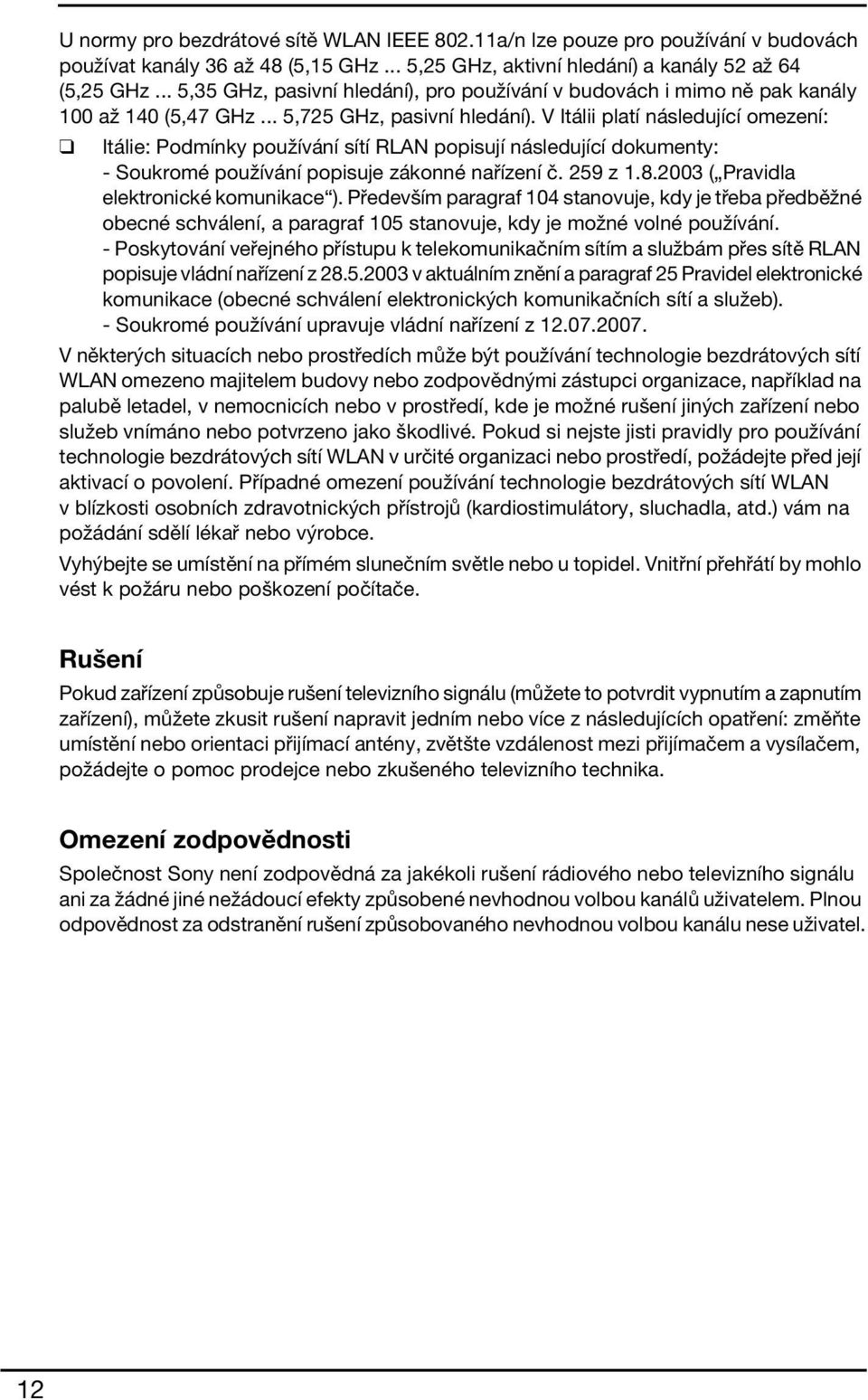 V Itálii platí následující omezení: Itálie: Podmínky používání sítí RLAN popisují následující dokumenty: - Soukromé používání popisuje zákonné nařízení č. 259 z 1.8.