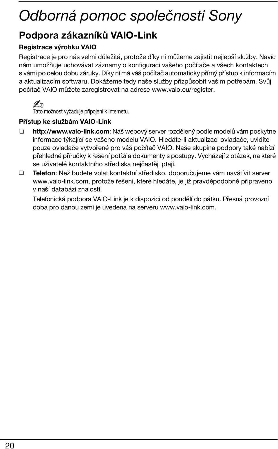 Díky ní má váš počítač automaticky přímý přístup k informacím a aktualizacím softwaru. Dokážeme tedy naše služby přizpůsobit vašim potřebám. Svůj počítač VAIO můžete zaregistrovat na adrese www.vaio.