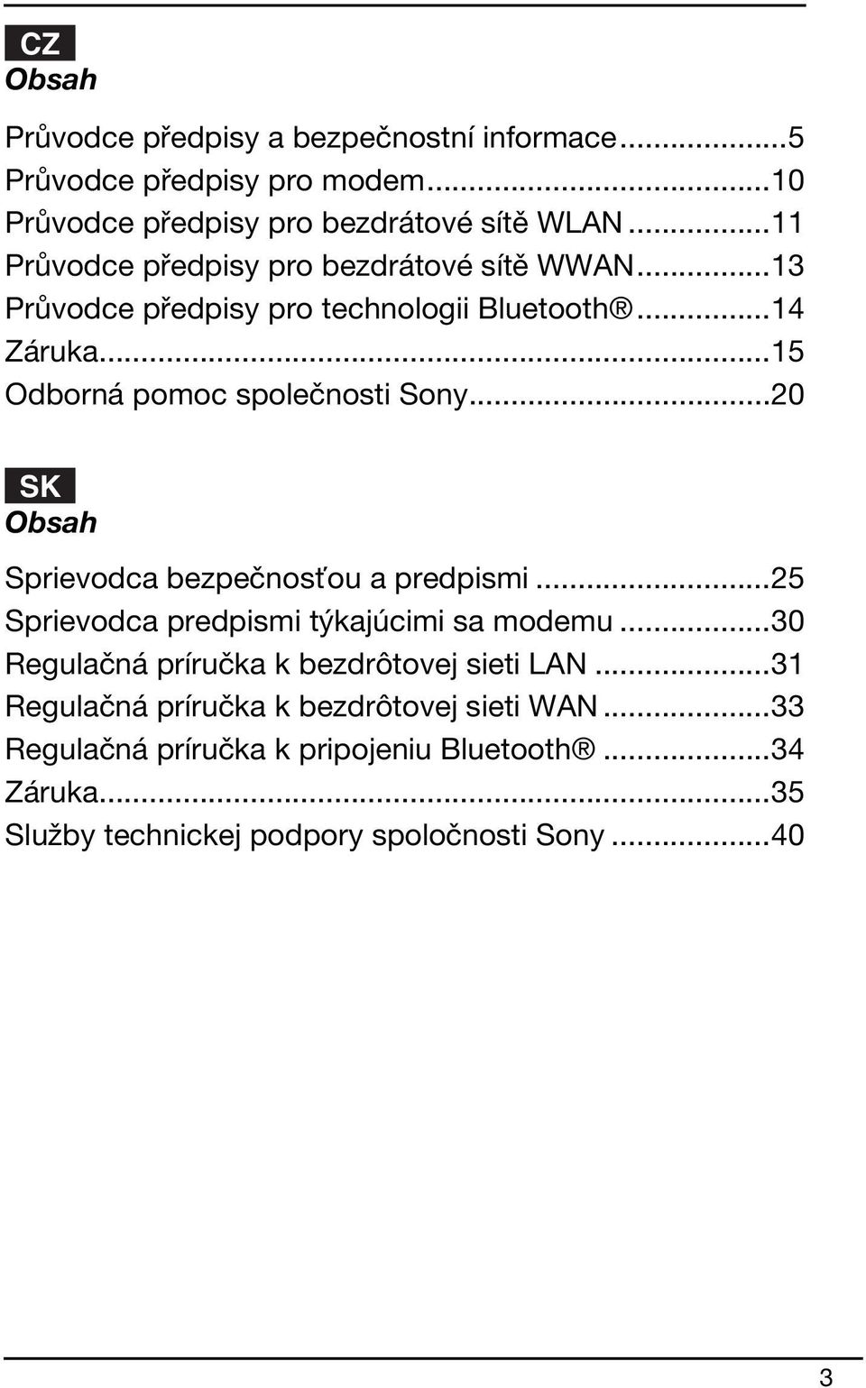 ..20 SK Obsah Sprievodca bezpečnosťou a predpismi...25 Sprievodca predpismi týkajúcimi sa modemu...30 Regulačná príručka k bezdrôtovej sieti LAN.