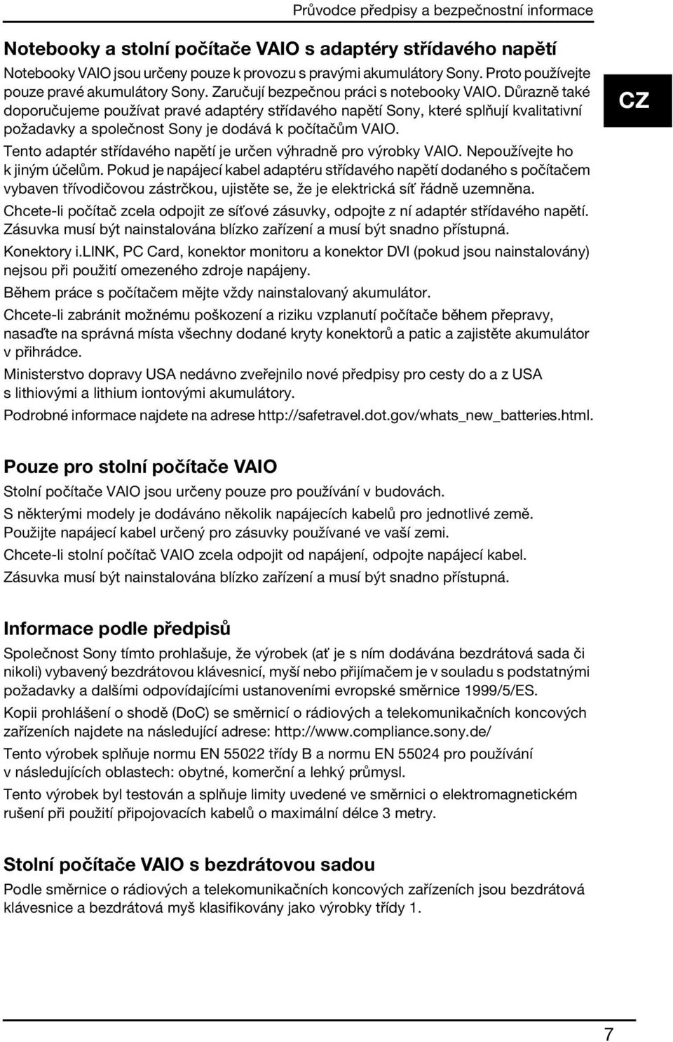 Důrazně také doporučujeme používat pravé adaptéry střídavého napětí Sony, které splňují kvalitativní požadavky a společnost Sony je dodává k počítačům VAIO.