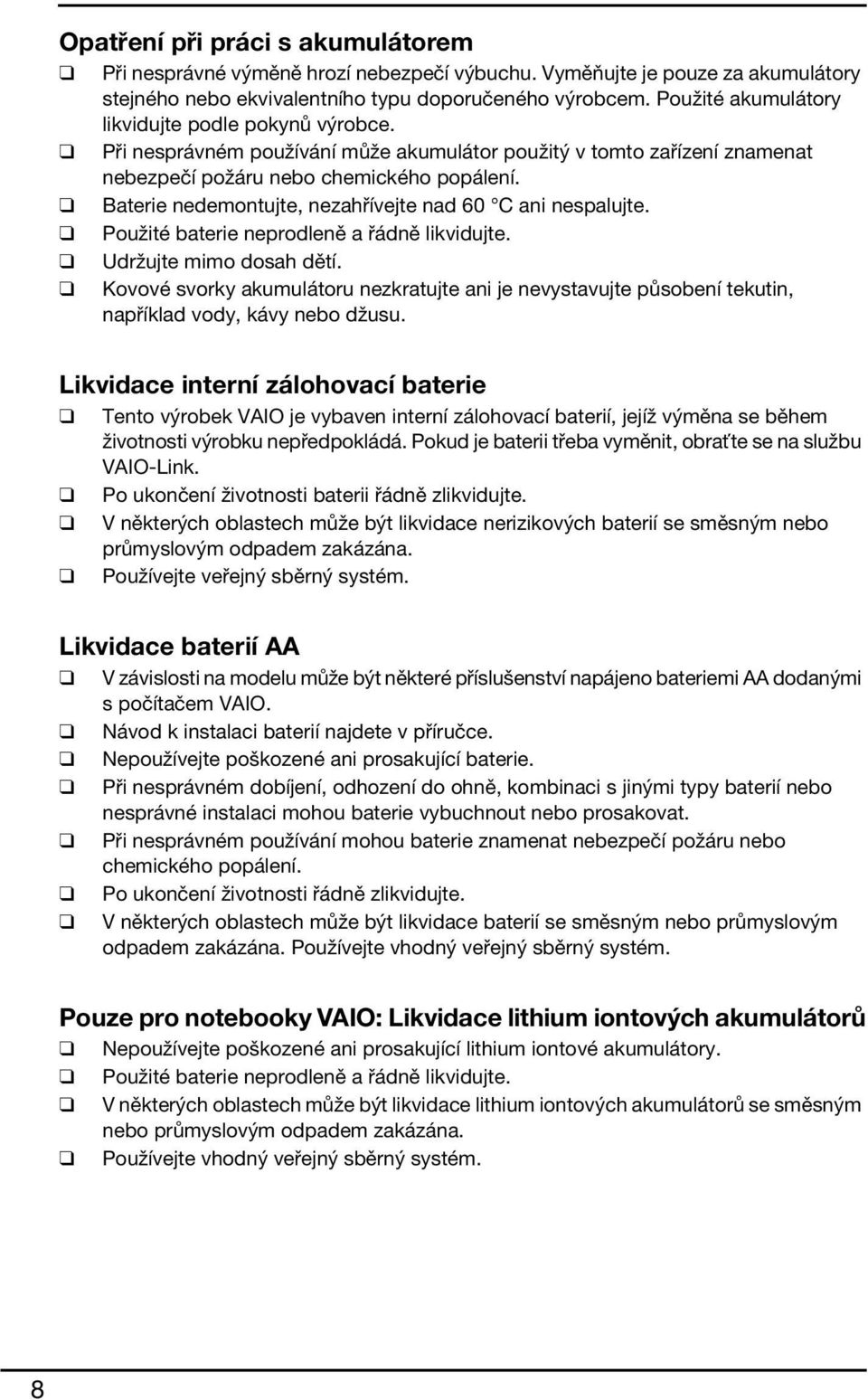 Baterie nedemontujte, nezahřívejte nad 60 C ani nespalujte. Použité baterie neprodleně a řádně likvidujte. Udržujte mimo dosah dětí.