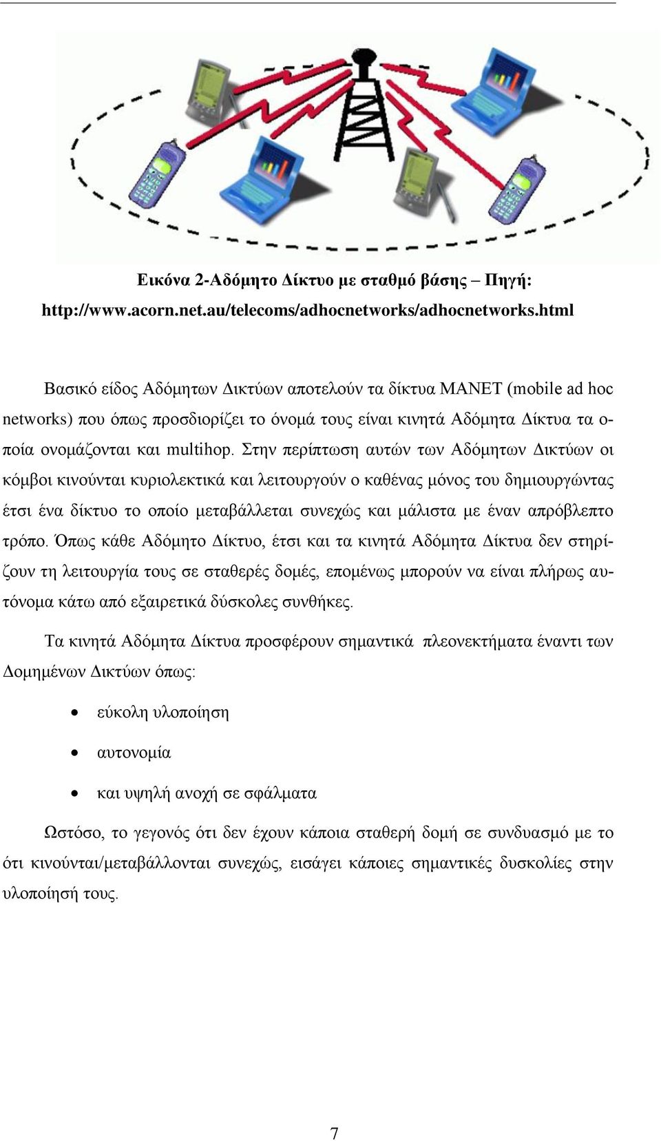 Στην περίπτωση αυτών των Αδόμητων Δικτύων οι κόμβοι κινούνται κυριολεκτικά και λειτουργούν ο καθένας μόνος του δημιουργώντας έτσι ένα δίκτυο το οποίο μεταβάλλεται συνεχώς και μάλιστα με έναν