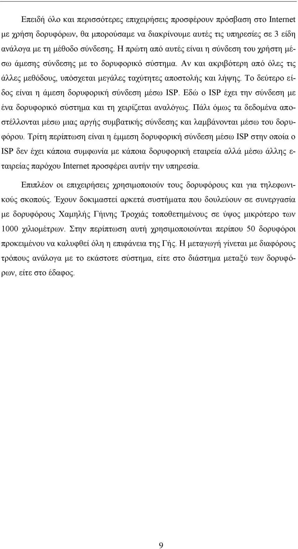 Το δεύτερο είδος είναι η άμεση δορυφορική σύνδεση μέσω ISP. Εδώ ο ISP έχει την σύνδεση με ένα δορυφορικό σύστημα και τη χειρίζεται αναλόγως.