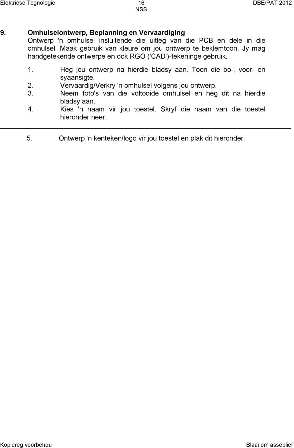 Maak gebruik van kleure om jou ontwerp te beklemtoon. Jy mag handgetekende ontwerpe en ook RGO ('CAD')-tekeninge. Heg jou ontwerp na hierdie bladsy aan.