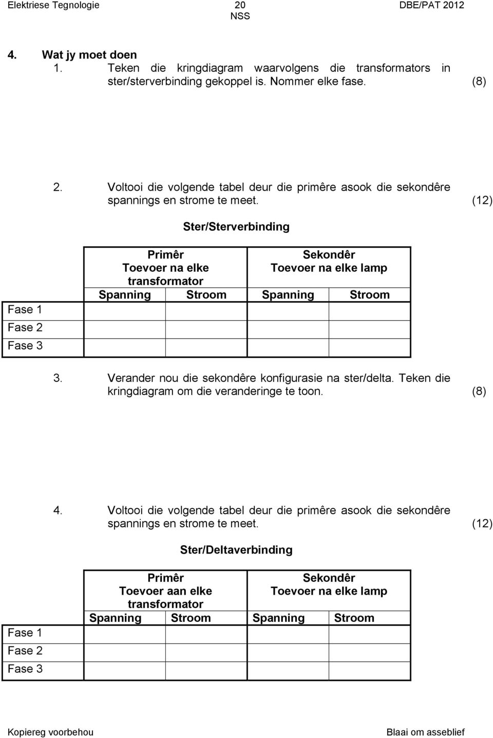 () Ster/Sterverbinding Fase Fase Fase 3 Primêr Toevoer na elke transformator Sekondêr Toevoer na elke lamp Spanning Stroom Spanning Stroom 3.