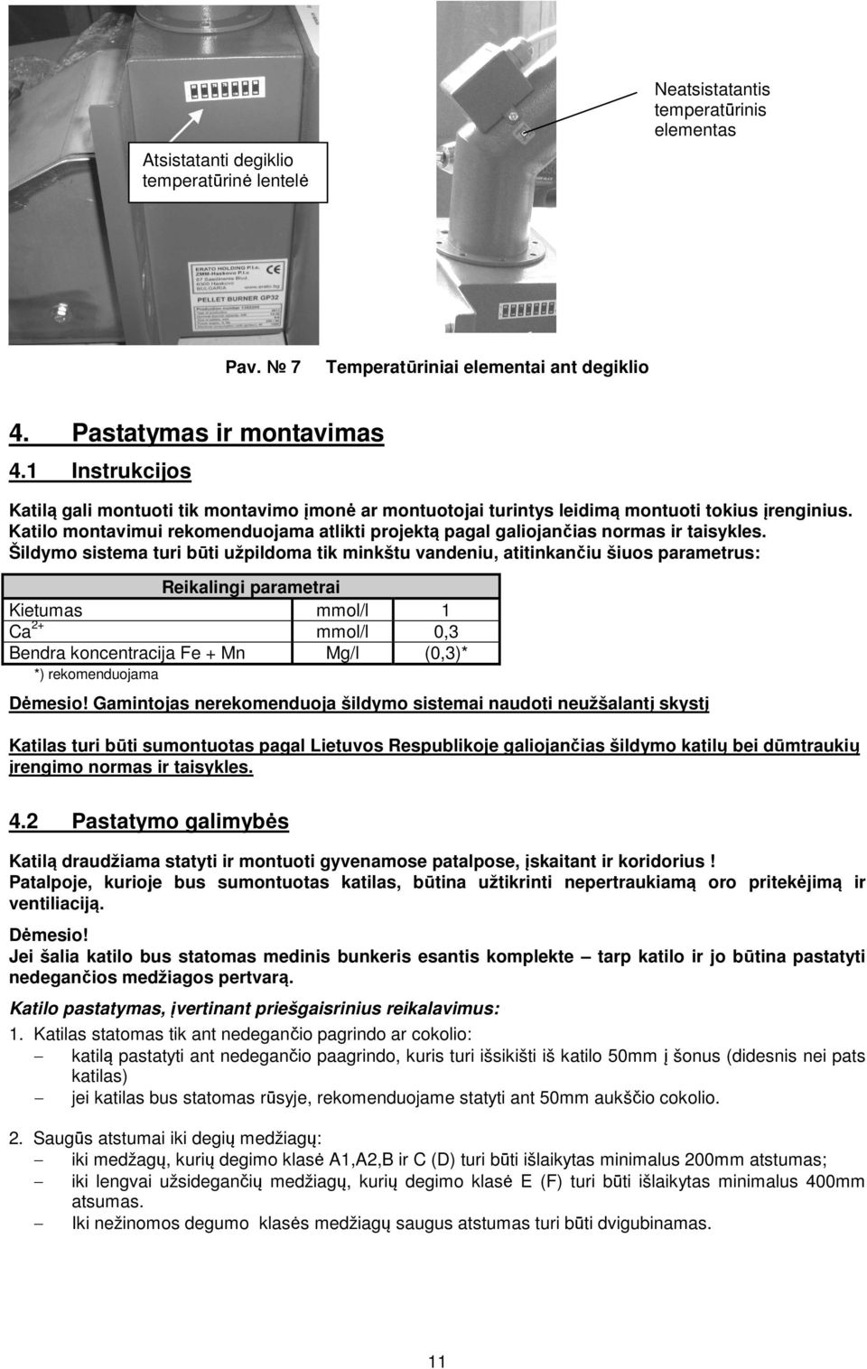 Katilo montavimui rekomenduojama atlikti projektą pagal galiojančias normas ir taisykles.