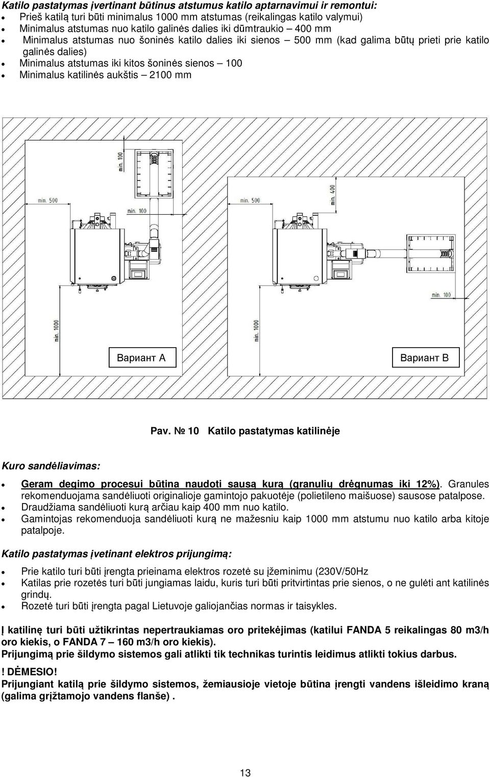 Minimalus katilinės aukštis 2100 mm Вариант A Вариант B Рav. 10 Katilo pastatymas katilinėje Kuro sandėliavimas: Geram degimo procesui būtina naudoti sausą kurą (granulių drėgnumas iki 12%).