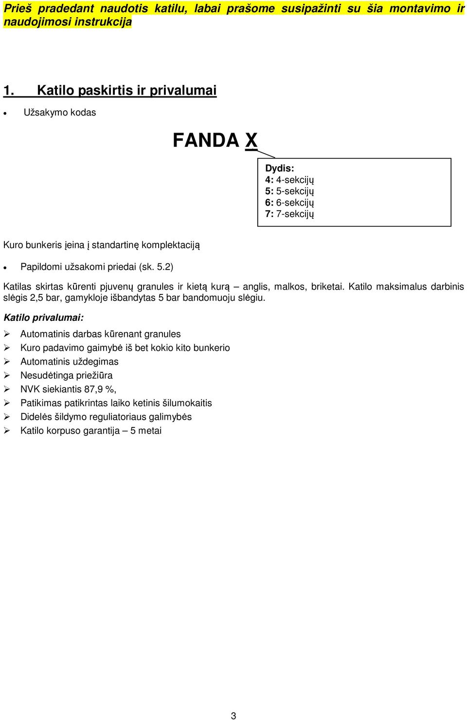 5.2) Katilas skirtas kūrenti pjuvenų granules ir kietą kurą anglis, malkos, briketai. Katilo maksimalus darbinis slėgis 2,5 bar, gamykloje išbandytas 5 bar bandomuoju slėgiu.