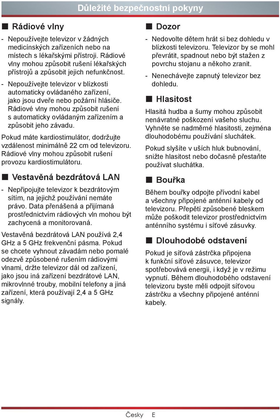 Rádiové vlny mohou způsobit rušení s automaticky ovládaným zařízením a způsobit jeho závadu. Pokud máte kardiostimulátor, dodržujte vzdálenost minimálně 22 cm od televizoru.
