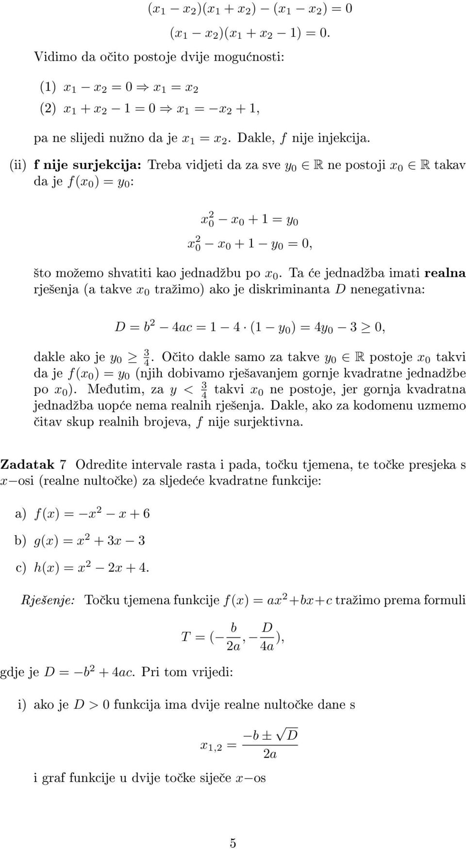 (ii) f nije surjekcija: Treba vidjeti da za sve y 0 R ne postoji x 0 R takav da je f(x 0 ) = y 0 : x 2 0 x 0 + 1 = y 0 x 2 0 x 0 + 1 y 0 = 0, ²to moºemo shvatiti kao jednadºbu po x 0.