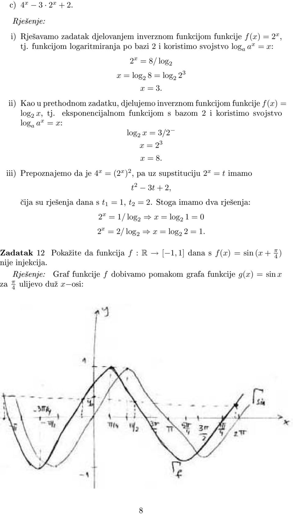 ii) Kao u prethodnom zadatku, djelujemo inverznom funkcijom funkcije f(x) = log 2 x, tj. eksponencijalnom funkcijom s bazom 2 i koristimo svojstvo log a a x = x: log 2 x = 3/2 x = 2 3 x = 8.