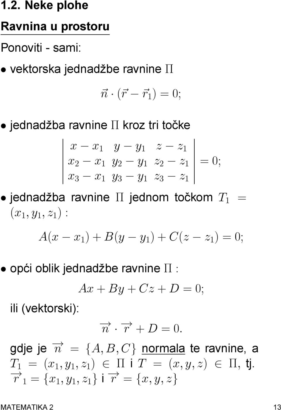 ) + B(y y 1 ) + C(z z 1 ) = 0; opći oblik jednadbe ravnine : ili (vektorski): Ax + By + Cz + D = 0;! n! r + D = 0: gdje je!