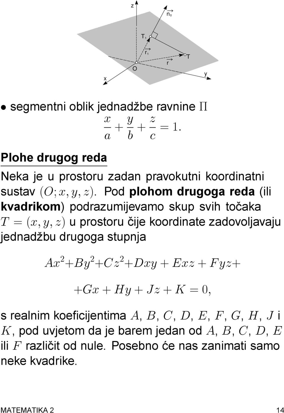 Pod plohom drugoga reda (ili kvadrikom) podrazumijevamo skup svih tocaka T = (x; y; z) u prostoru cije koordinate zadovoljavaju jednadbu