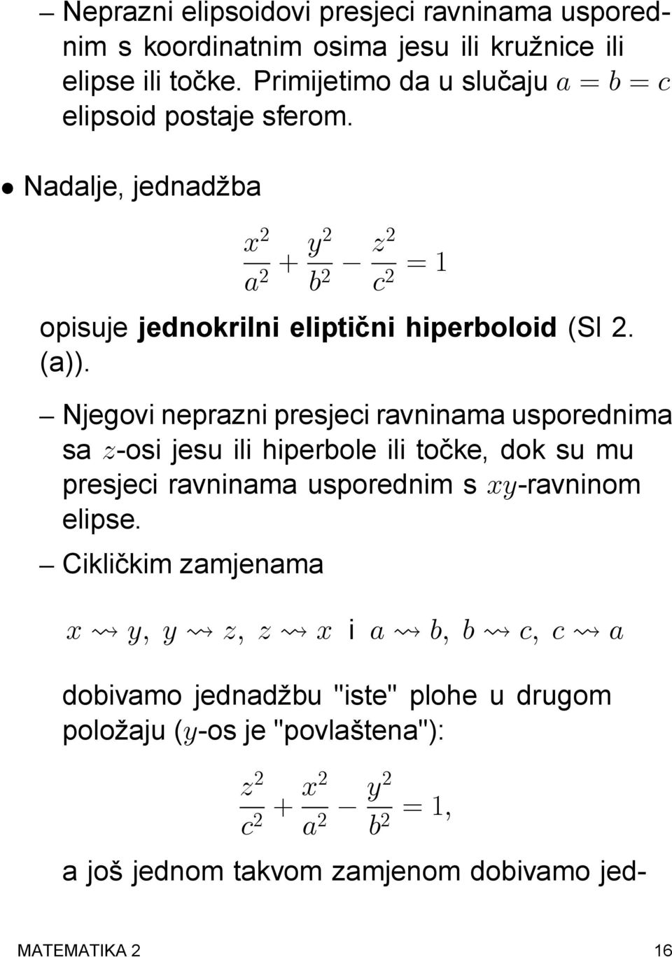 (a)). Njegovi neprazni presjeci ravninama usporednima sa z-osi jesu ili hiperbole ili tocke, dok su mu presjeci ravninama usporednim s xy-ravninom elipse.