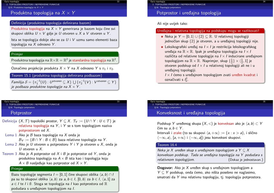 a V otvoren u Y. Ista se topologija dobije ako se za U i V uzmu samo elementi baza topologija na X odnosno Y. Primjer Produktna topologija na R R = R 2 je standardna topologija na R 2.