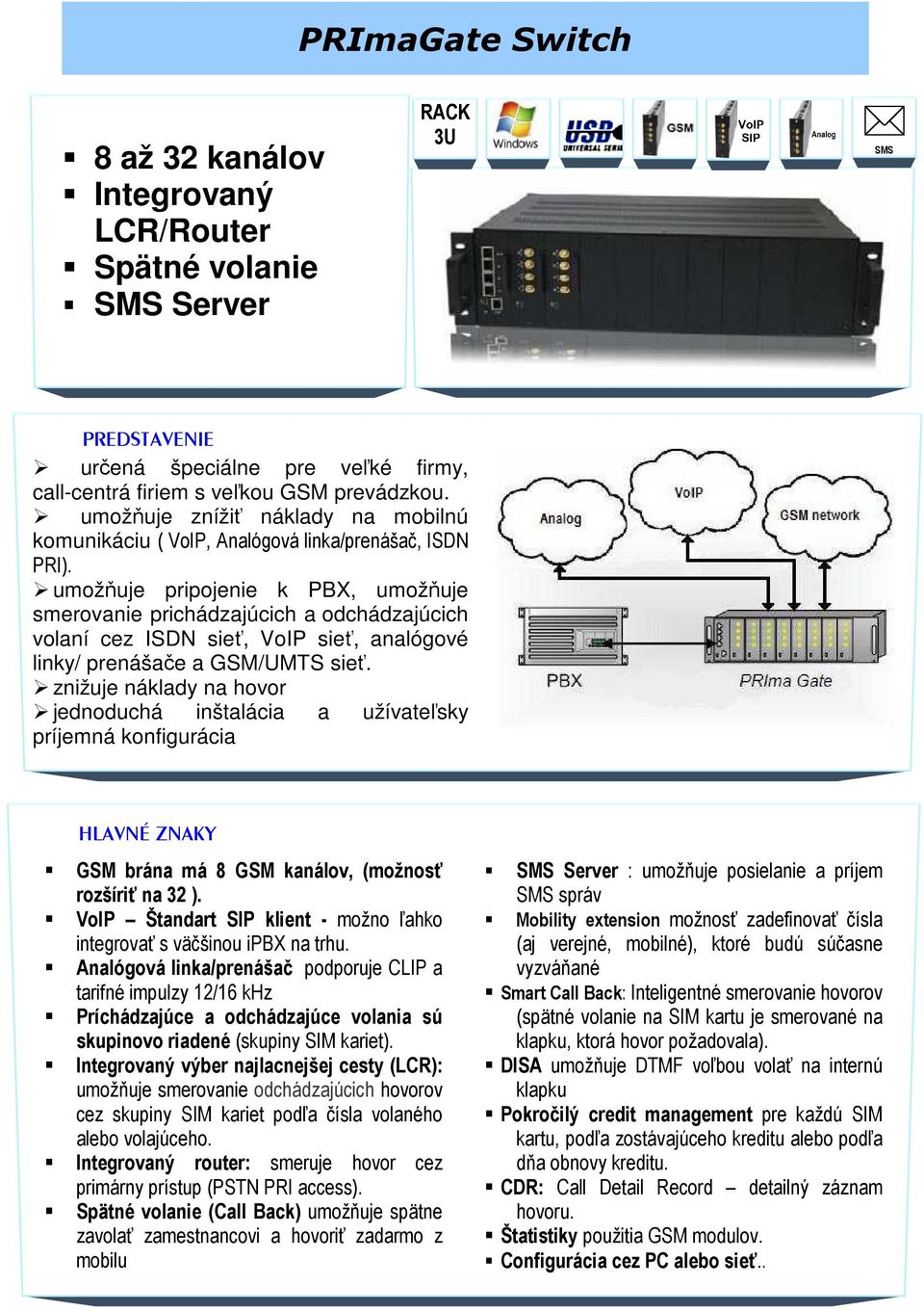 umožňuje pripojenie k PBX, umožňuje smerovanie prichádzajúcich a odchádzajúcich volaní cez ISDN sieť, VoIP sieť, analógové linky/ prenášače a GSM/UMTS sieť.