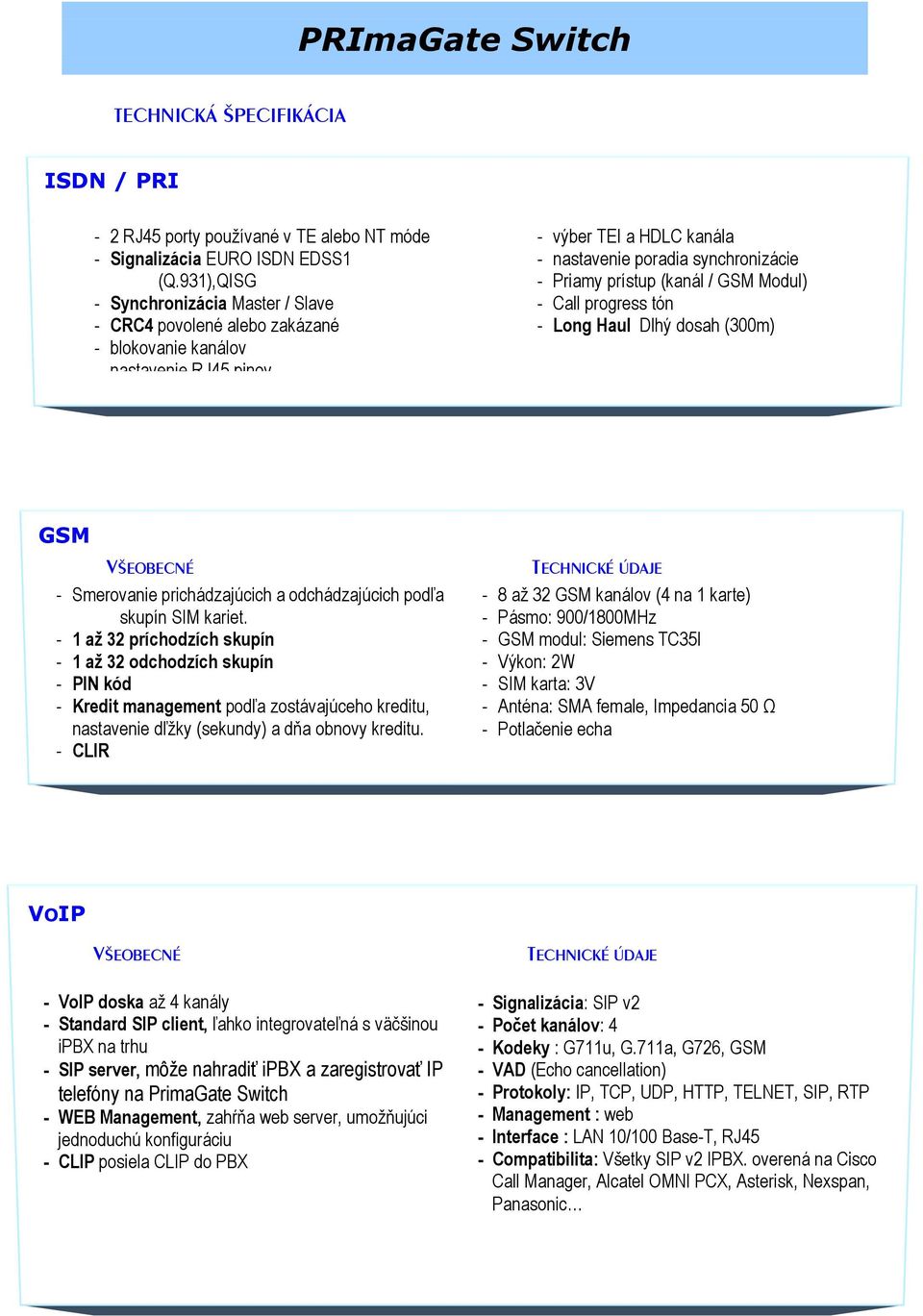 (kanál / GSM Modul) - Call progress tón - Long Haul Dlhý dosah (300m) GSM VŠEOBECNÉ - Smerovanie prichádzajúcich a odchádzajúcich podľa skupín SIM kariet.