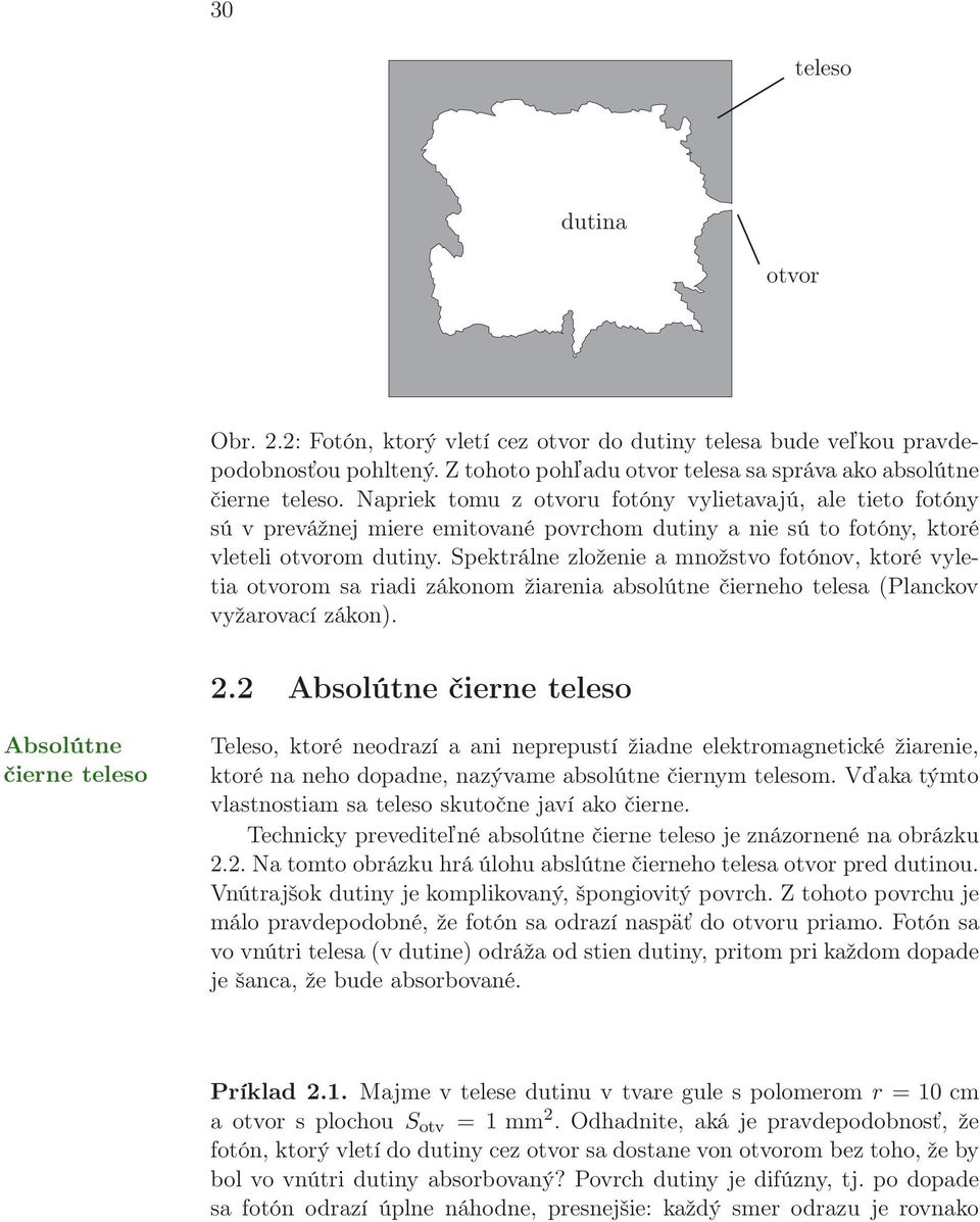 Spektrálne zloženie a množstvo fotónov, ktoré vyletia otvorom sa riadi zákonom žiarenia absolútne čierneho telesa (Planckov vyžarovací zákon). 2.