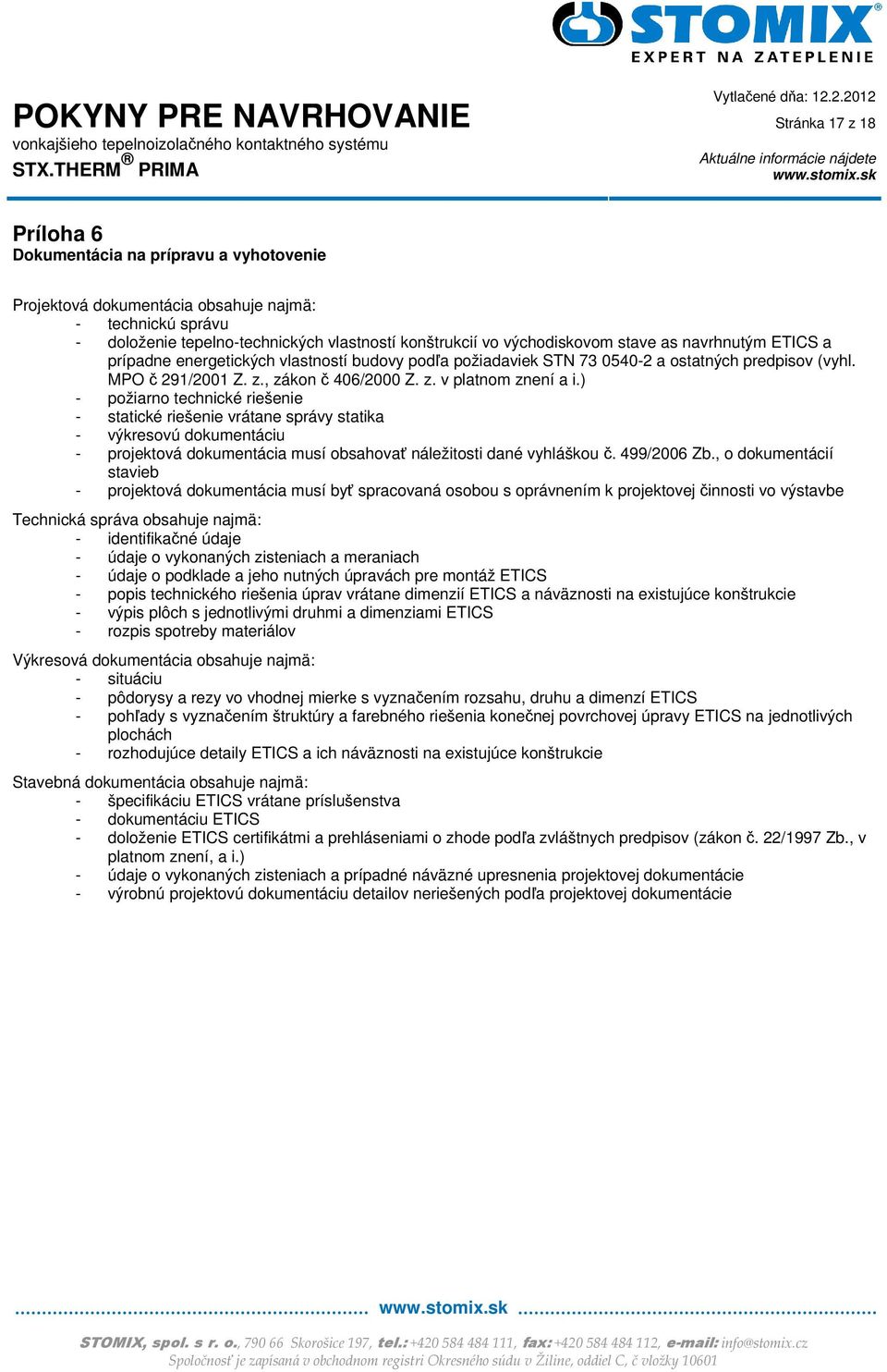 ) - požiarno technické riešenie - statické riešenie vrátane správy statika - výkresovú dokumentáciu - projektová dokumentácia musí obsahovať náležitosti dané vyhláškou č. 499/2006 Zb.