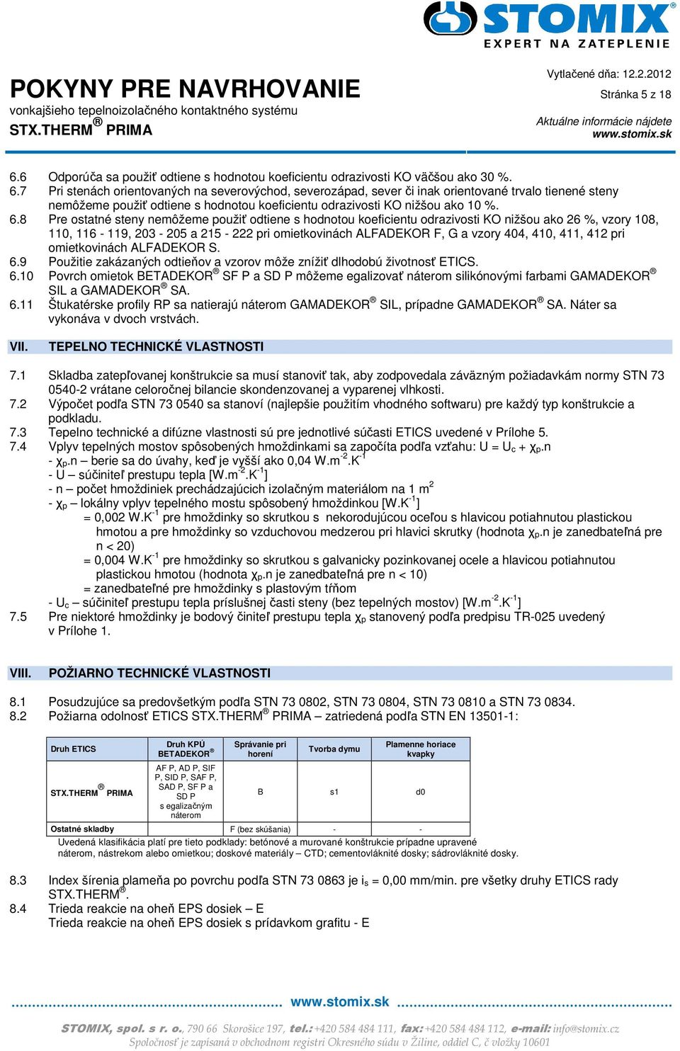 412 pri omietkovinách ALFADEKOR S. 6.9 Použitie zakázaných odtieňov a vzorov môže znížiť dlhodobú životnosť ETICS. 6.10 Povrch omietok BETADEKOR SF P a SD P môžeme egalizovať náterom silikónovými farbami GAMADEKOR SIL a GAMADEKOR SA.