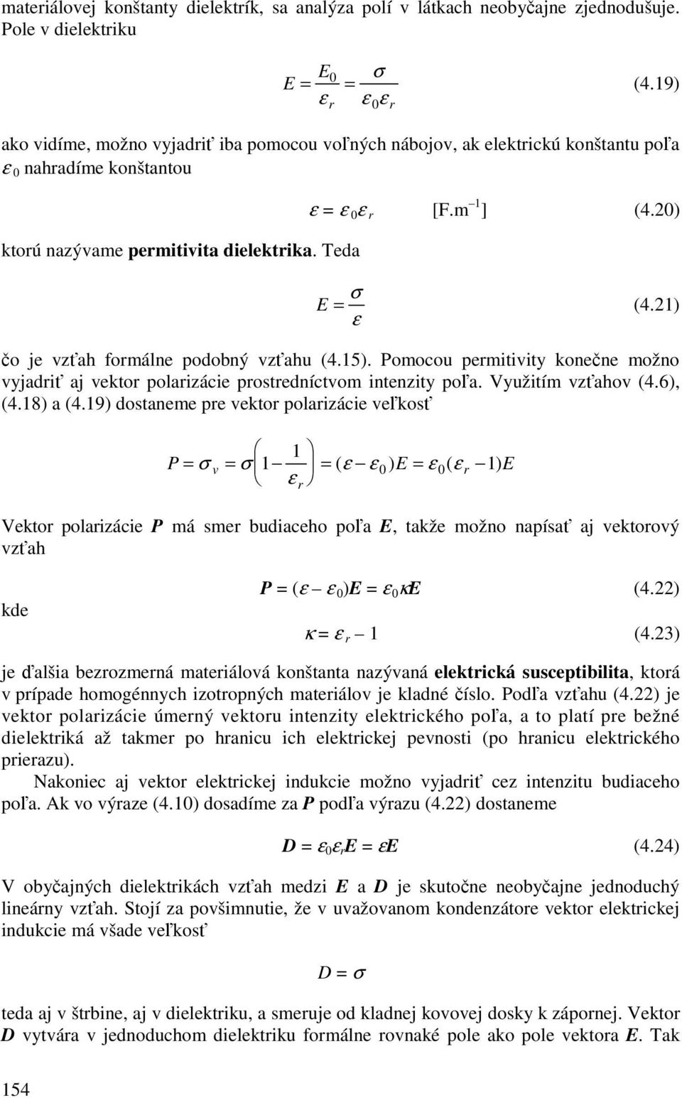 1) o je vzah formálne podobný vzahu (4.15). Pomocou permitivity konene možno vyjadri aj vektor polarizácie prostredníctvom intenzity poa. Využitím vzahov (4.6), (4.18) a (4.