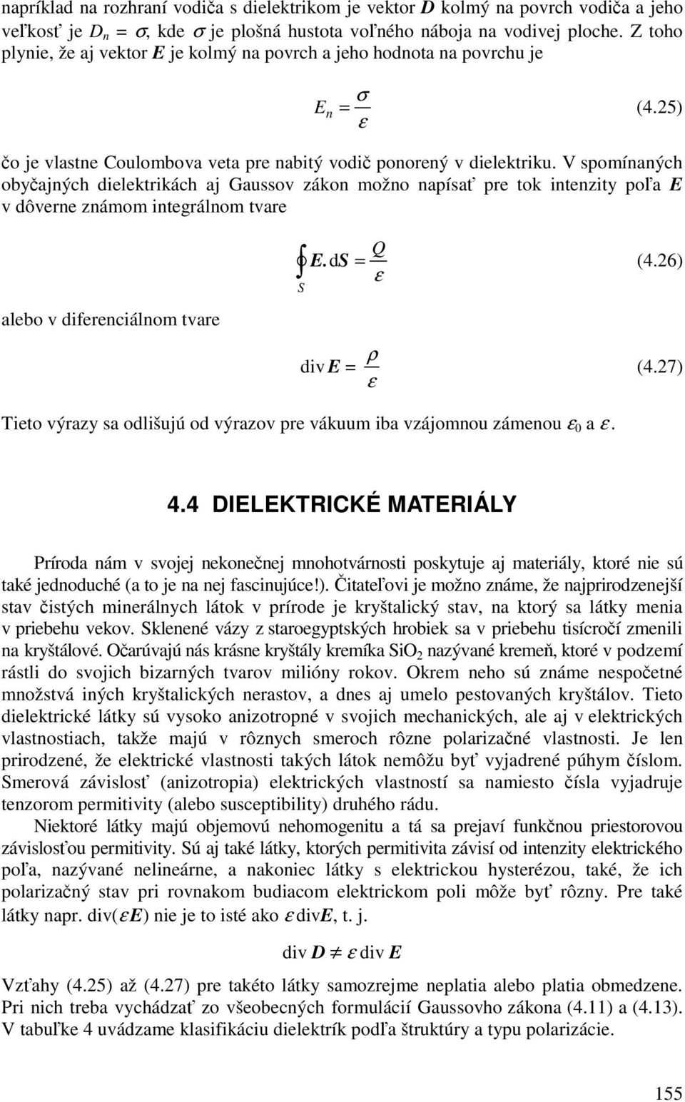 V spomínaných obyajných dielektrikách aj Gaussov zákon možno napísa pre tok intenzity poa E v dôverne známom integrálnom tvare alebo v diferenciálnom tvare E. d Q S = (4.6) ε S div E = ρ ε (4.