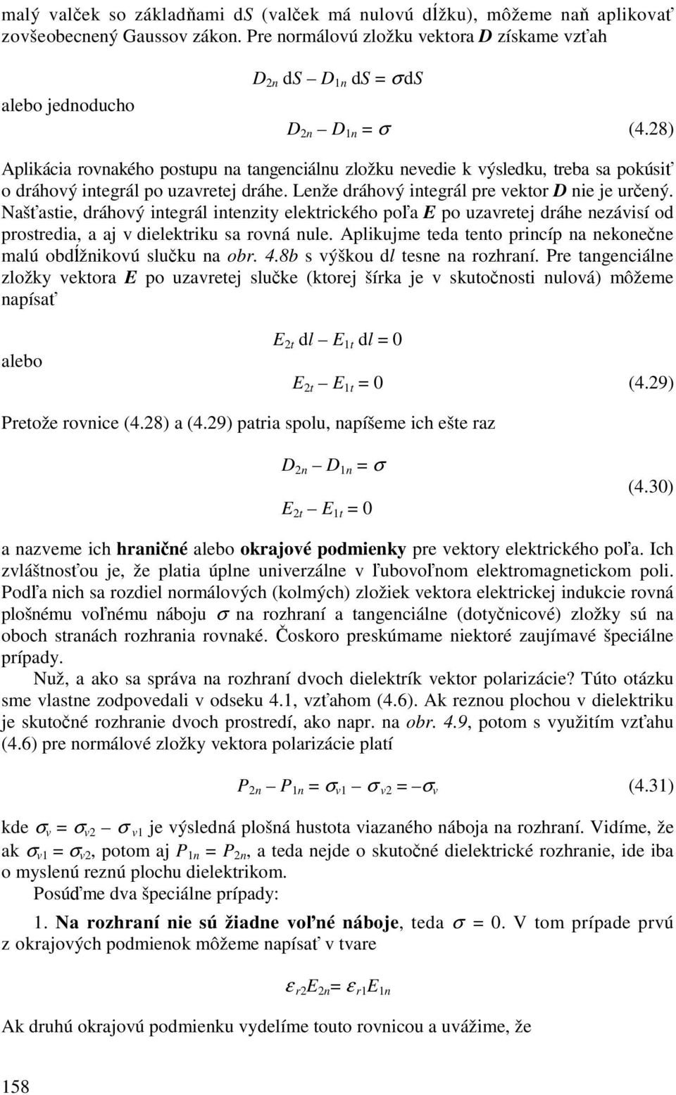 Našastie, dráhový integrál intenzity elektrického poa E po uzavretej dráhe nezávisí od prostredia, a aj v dielektriku sa rovná nule.