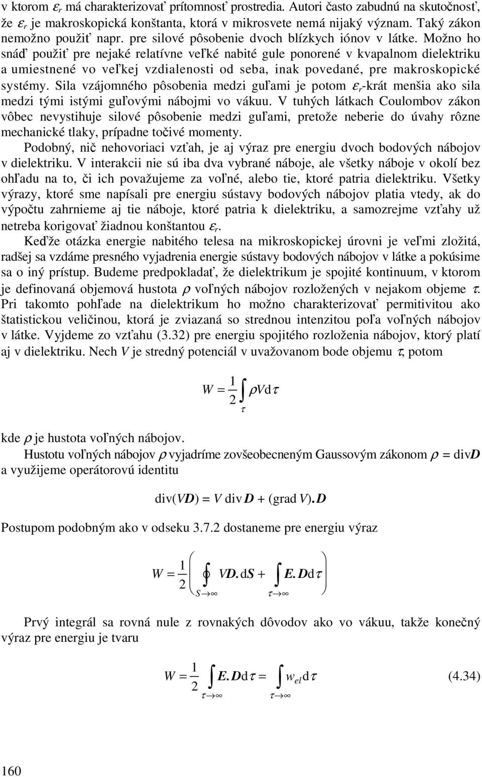 Možno ho sná použi pre nejaké relatívne veké nabité gule ponorené v kvapalnom dielektriku a umiestnené vo vekej vzdialenosti od seba, inak povedané, pre makroskopické systémy.