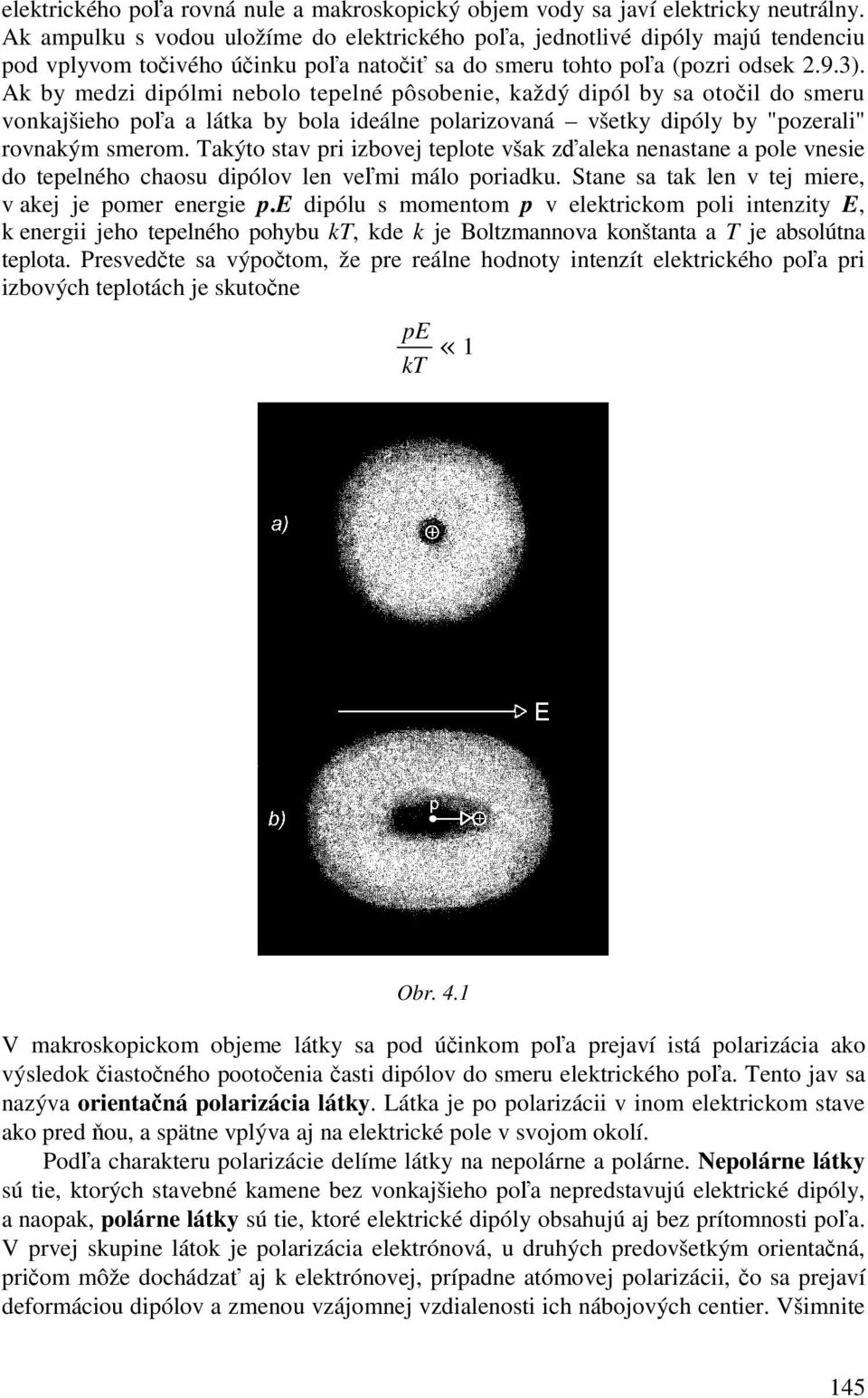 Ak by medzi dipólmi nebolo tepelné pôsobenie, každý dipól by sa otoil do smeru vonkajšieho poa a látka by bola ideálne polarizovaná všetky dipóly by "pozerali" rovnakým smerom.