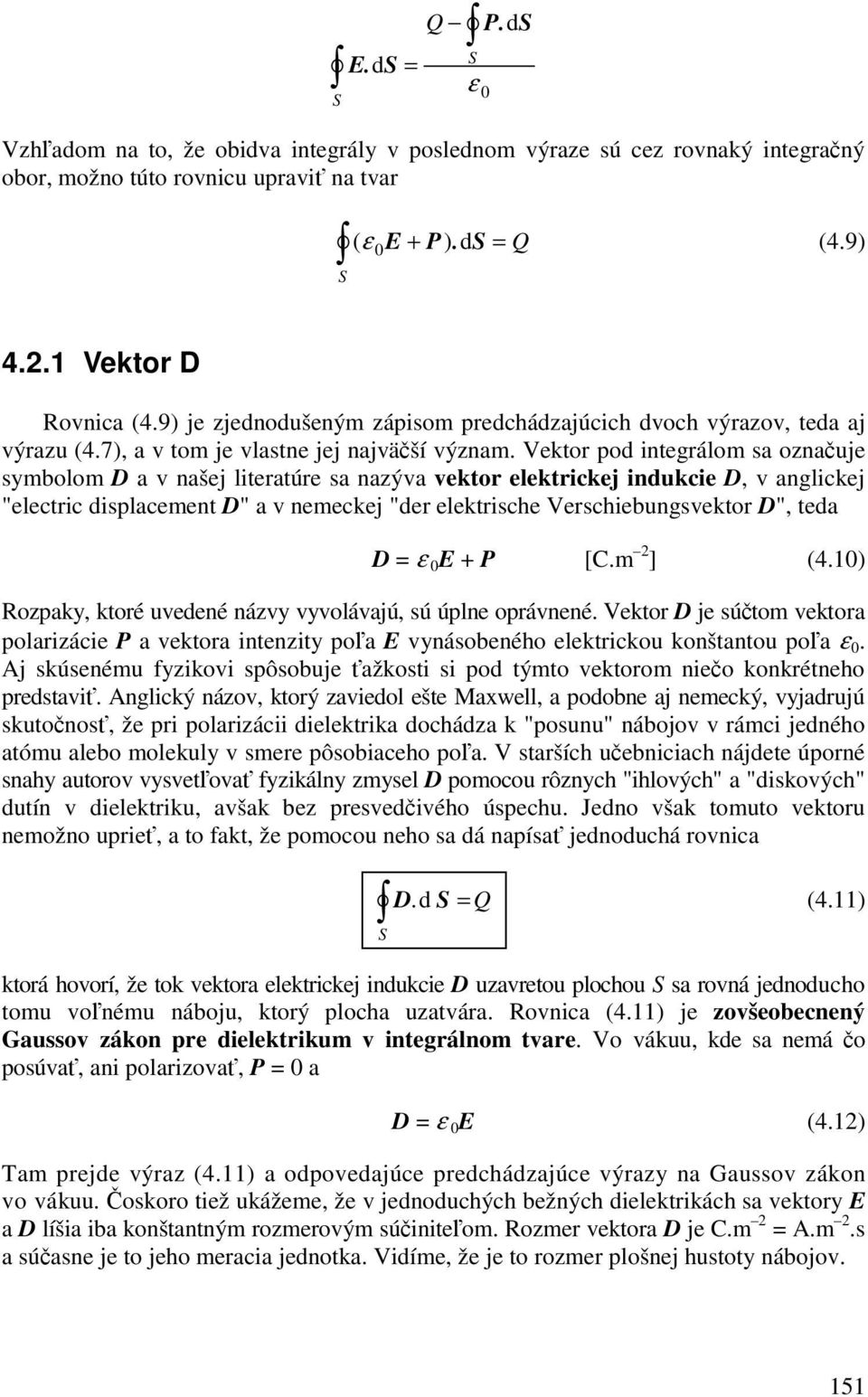 Vektor pod integrálom sa oznauje symbolom D a v našej literatúre sa nazýva vektor elektrickej indukcie D, v anglickej "electric displacement D" a v nemeckej "der elektrische Verschiebungsvektor D",