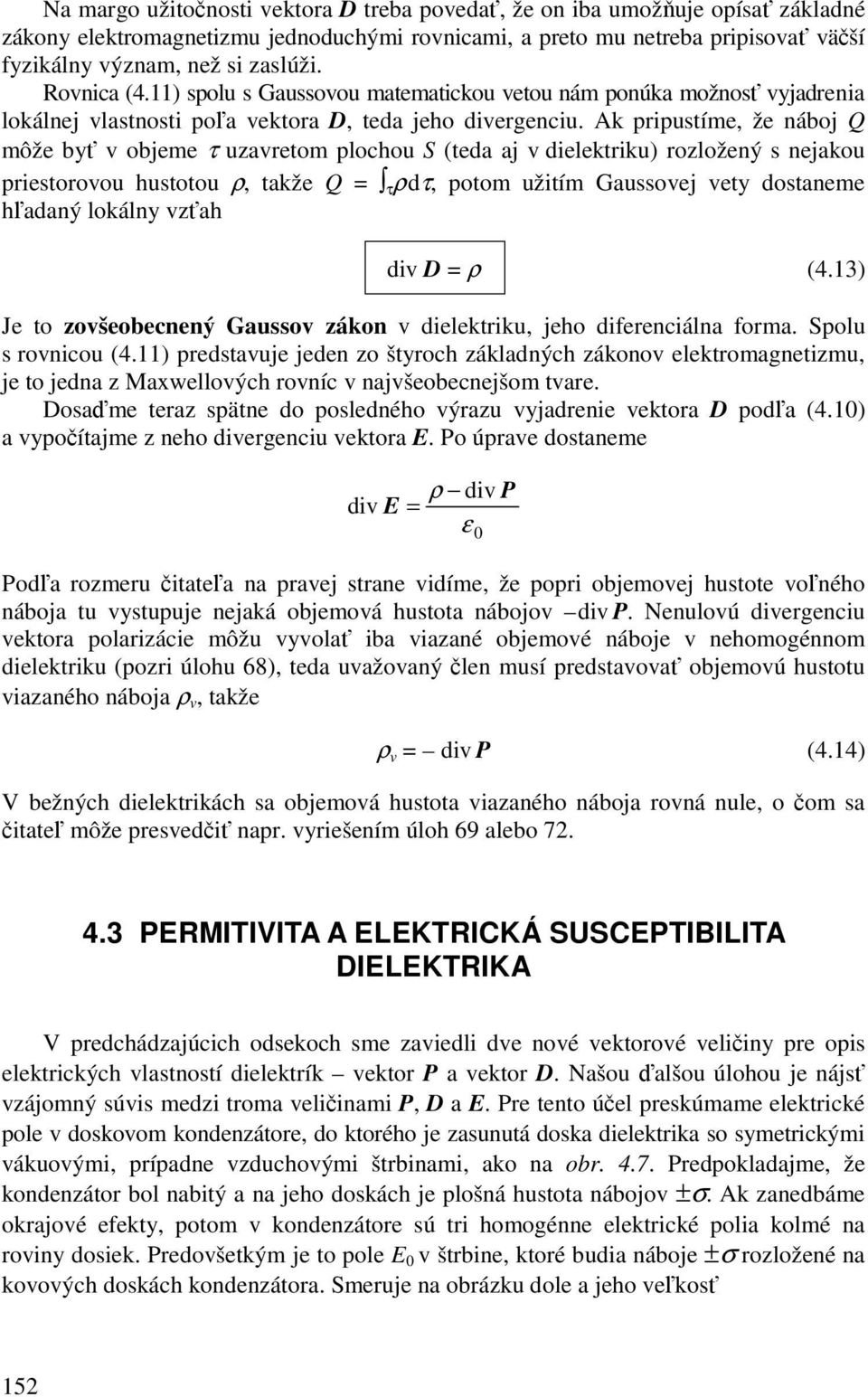 Ak pripustíme, že náboj Q môže by v objeme τ uzavretom plochou S (teda aj v dielektriku) rozložený s nejakou priestorovou hustotou ρ, takže Q = τ ρ dτ, potom užitím Gaussovej vety dostaneme hadaný