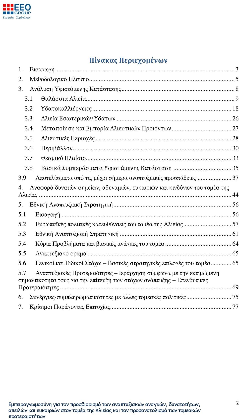 9 Αποτελέσματα από τις μέχρι σήμερα αναπτυξιακές προσπάθειες... 37 4. Αναφορά δυνατών σημείων, αδυναμιών, ευκαιριών και κινδύνων του τομέα της Αλιείας... 44 5. Εθνική Αναπτυξιακή Στρατηγική... 56 5.