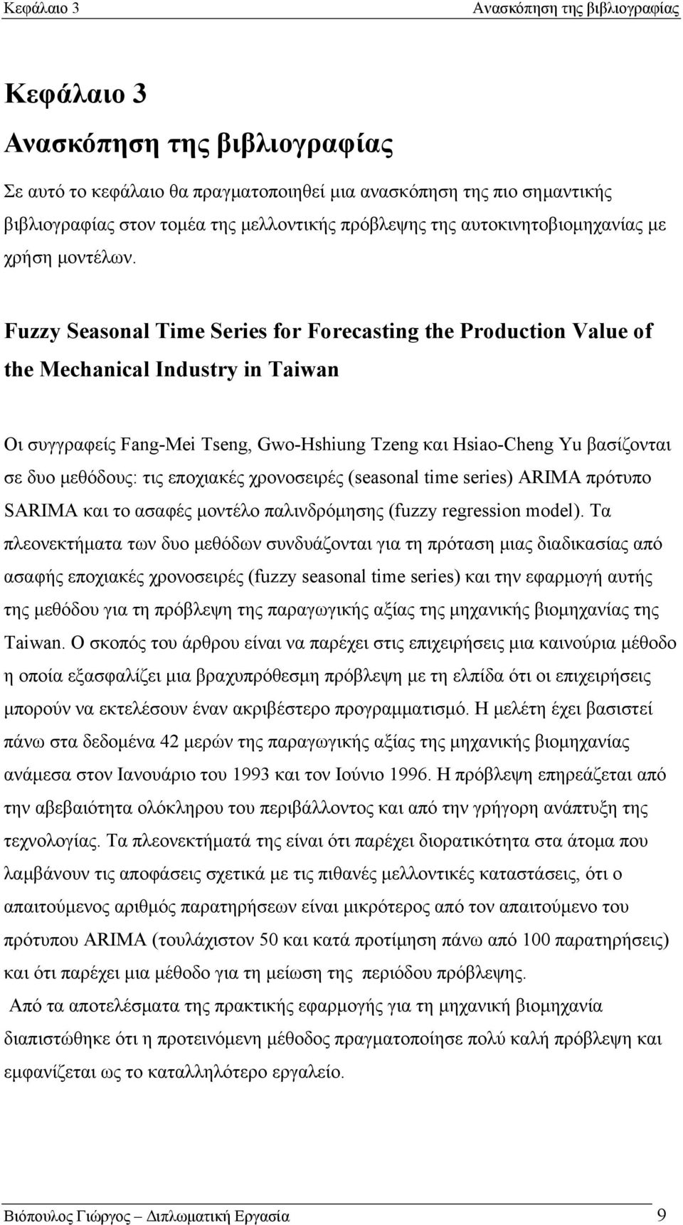Fuzzy Seasonal Time Series for Forecasting the Production Value of the Mechanical Industry in Taiwan Οι συγγραφείς Fang-Mei Tseng, Gwo-Hshiung Tzeng και Hsiao-Cheng Yu βασίζονται σε δυο μεθόδους: τις