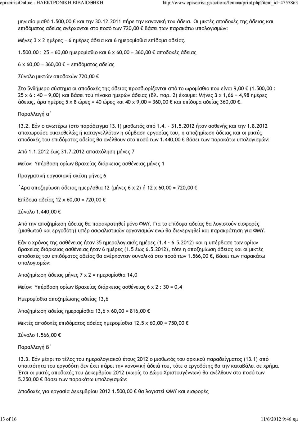 500,00 : 25 = 60,00 ημερομίσθιο και 6 χ 60,00 = 360,00 αποδοχές άδειας 6 χ 60,00 = 360,00» επιδόματος αδείας Σύνολο μικτών αποδοχών 720,00 Στο 5νθήμερο σύστημα οι αποδοχές της άδειας προσδιορίζονται