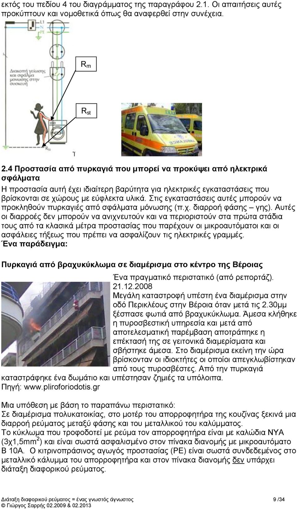 Στις εγκαταστάσεις αυτές μπορούν να προκληθούν πυρκαγιές από σφάλματα μόνωσης (π.χ. διαρροή φάσης γης).
