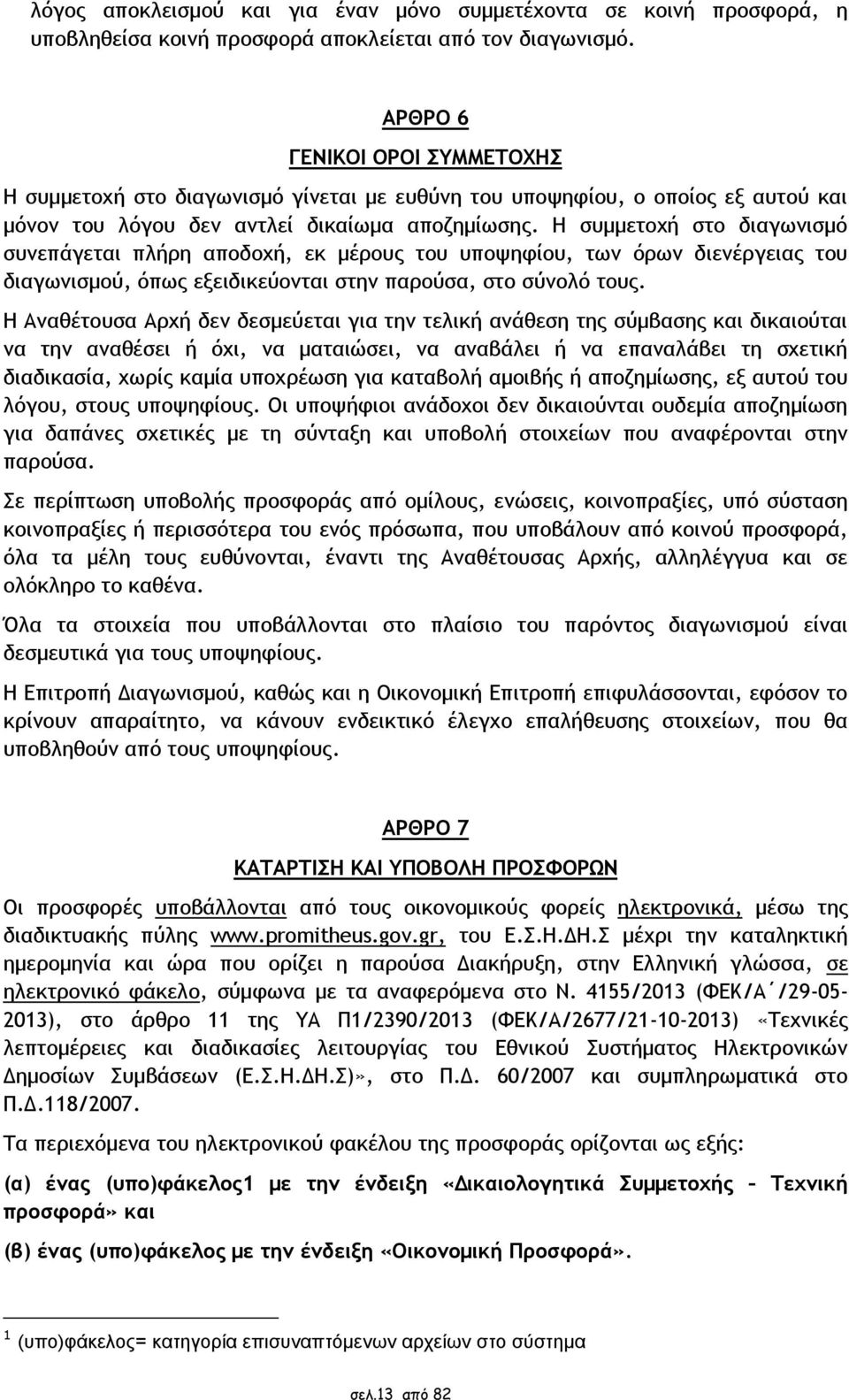 Η συμμετοχή στο διαγωνισμό συνεπάγεται πλήρη αποδοχή, εκ μέρους του υποψηφίου, των όρων διενέργειας του διαγωνισμού, όπως εξειδικεύονται στην παρούσα, στο σύνολό τους.