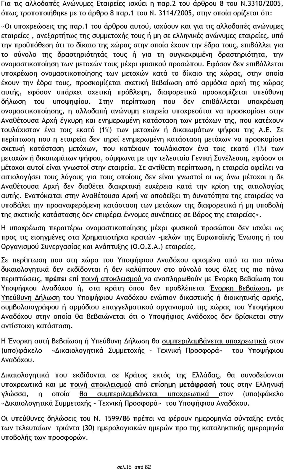 την έδρα τους, επιβάλλει για το σύνολο της δραστηριότητάς τους ή για τη συγκεκριμένη δραστηριότητα, την ονομαστικοποίηση των μετοχών τους μέχρι φυσικού προσώπου.