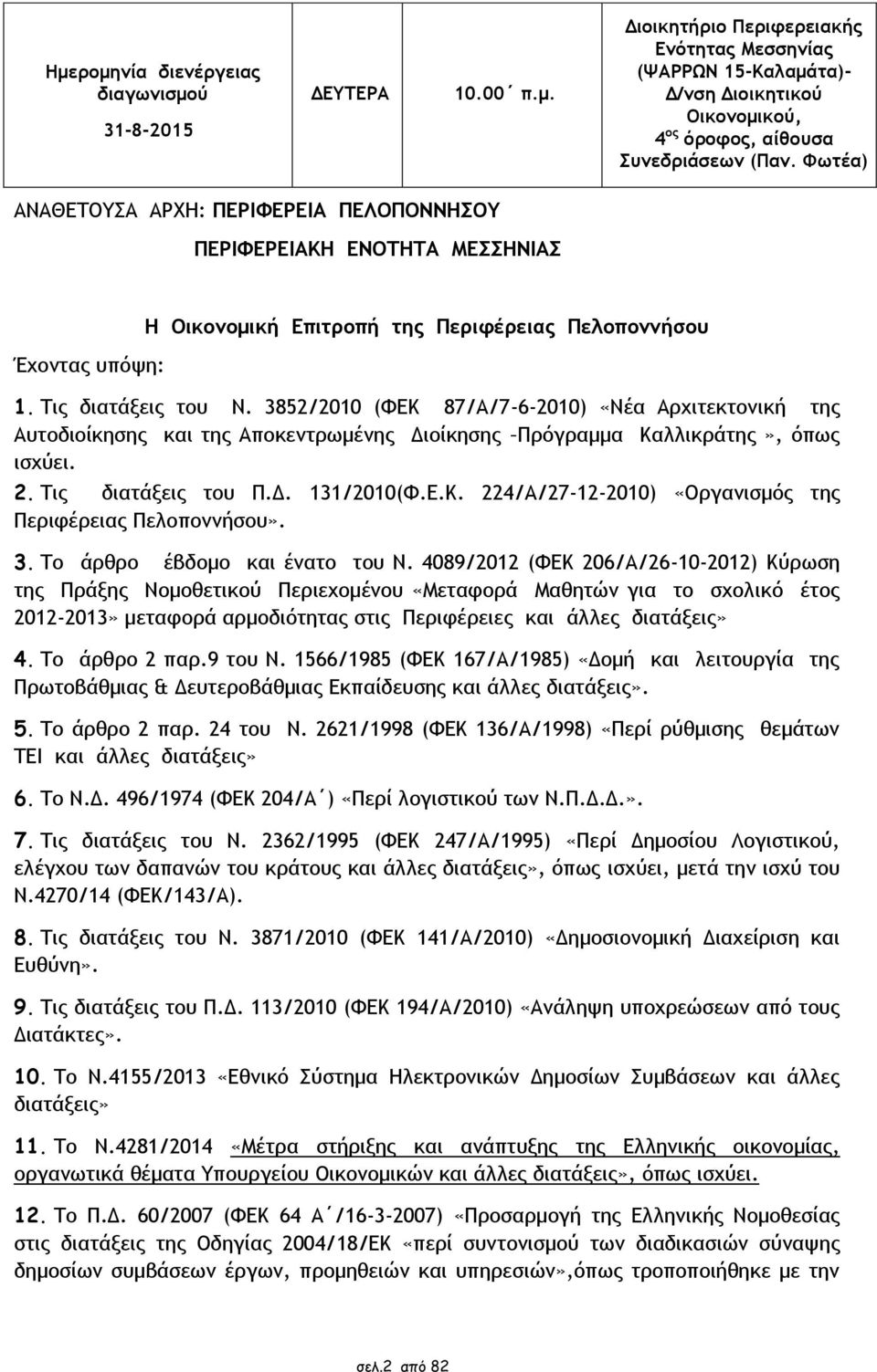 3852/2010 (ΦΕΚ 87/Α/7-6-2010) «Νέα Αρχιτεκτονική της Αυτοδιοίκησης και της Αποκεντρωμένης Διοίκησης Πρόγραμμα Καλλικράτης», όπως ισχύει. 2. Τις διατάξεις του Π.Δ. 131/2010(Φ.Ε.Κ. 224/Α/27-12-2010) «Οργανισμός της Περιφέρειας Πελοποννήσου».