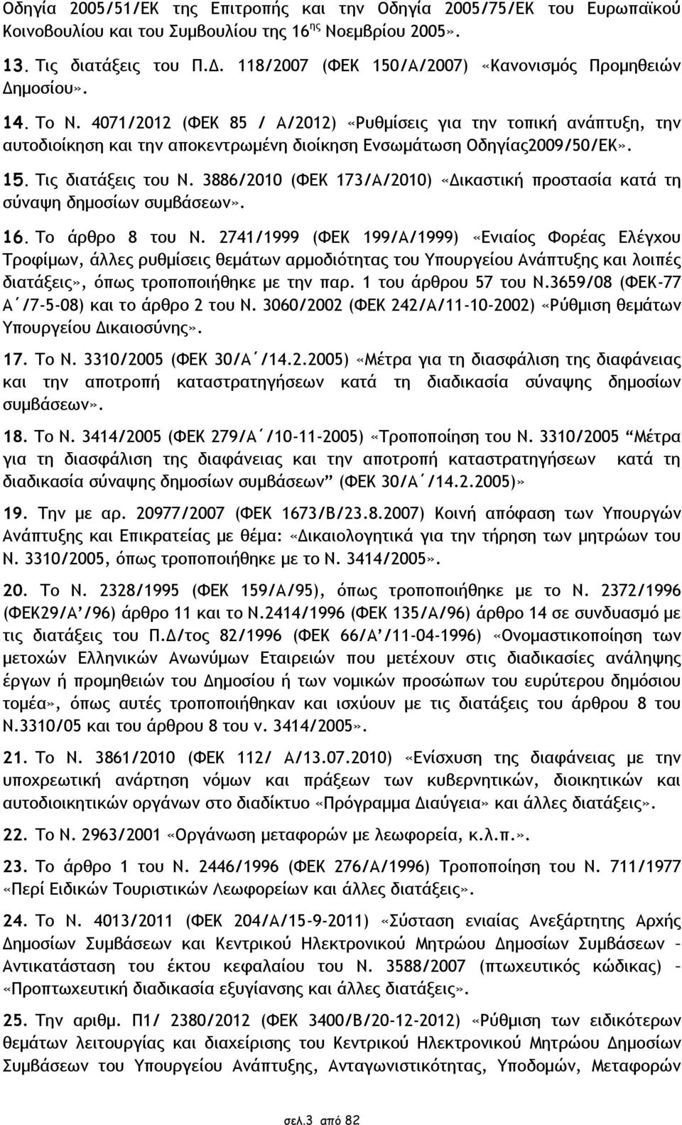 4071/2012 (ΦΕΚ 85 / Α/2012) «Ρυθμίσεις για την τοπική ανάπτυξη, την αυτοδιοίκηση και την αποκεντρωμένη διοίκηση Ενσωμάτωση Οδηγίας2009/50/ΕΚ». 15. Τις διατάξεις του Ν.