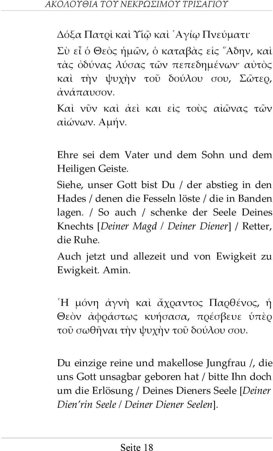 Siehe, unser Gott bist Du / der abstieg in den Hades / denen die Fesseln löste / die in Banden lagen. / So auch / schenke der Seele Deines Knechts [Deiner Magd / Deiner Diener] / Retter, die Ruhe.