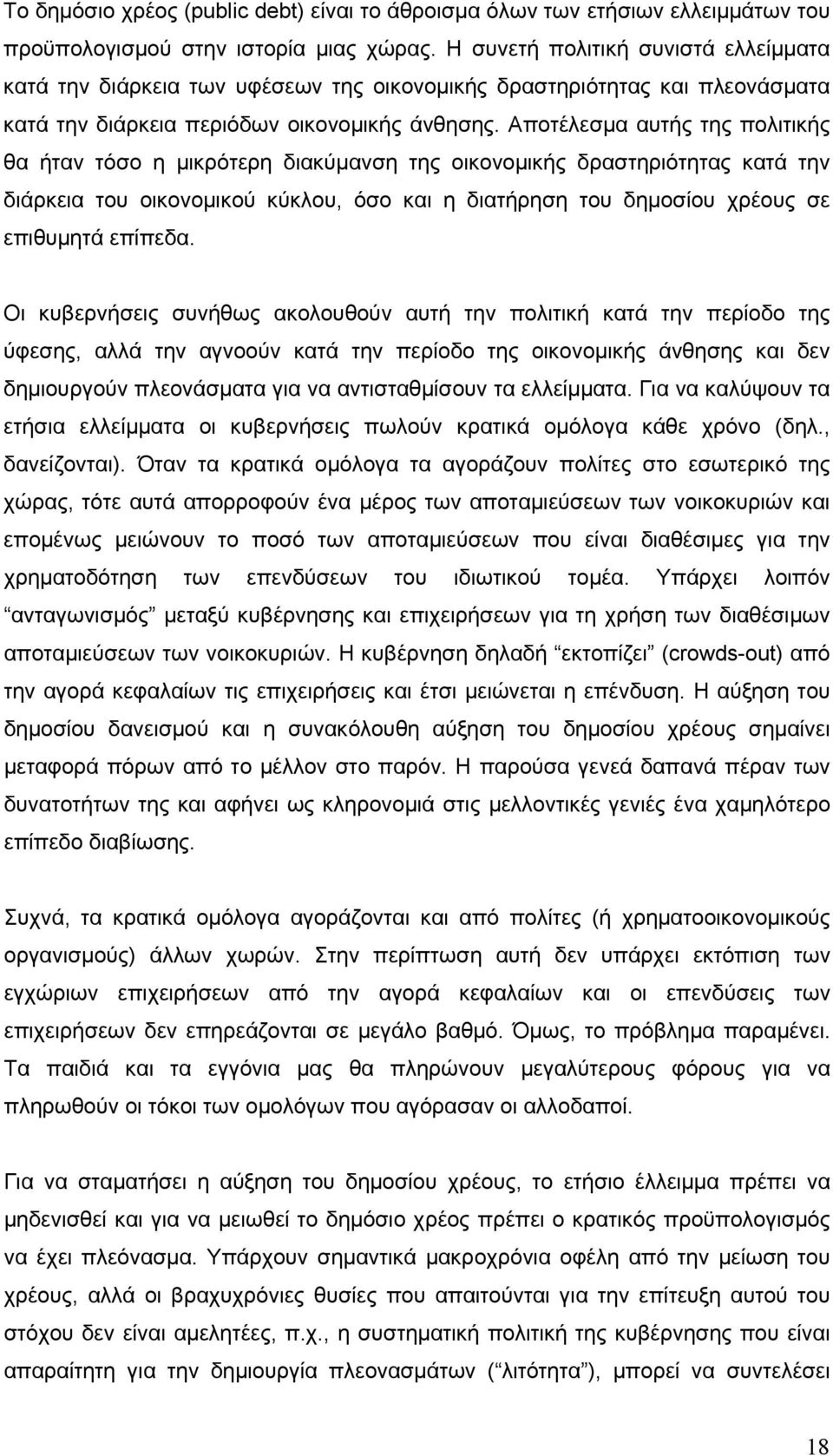 Αποτέλεσμα αυτής της πολιτικής θα ήταν τόσο η μικρότερη διακύμανση της οικονομικής δραστηριότητας κατά την διάρκεια του οικονομικού κύκλου, όσο και η διατήρηση του δημοσίου χρέους σε επιθυμητά