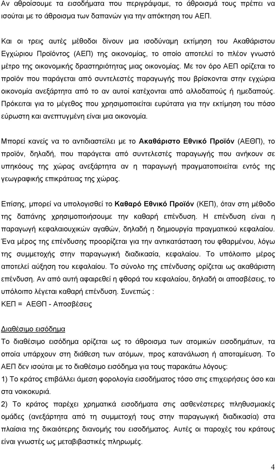 οικονομίας. Με τον όρο ΑΕΠ ορίζεται το προϊόν που παράγεται από συντελεστές παραγωγής που βρίσκονται στην εγχώρια οικονομία ανεξάρτητα από το αν αυτοί κατέχονται από αλλοδαπούς ή ημεδαπούς.