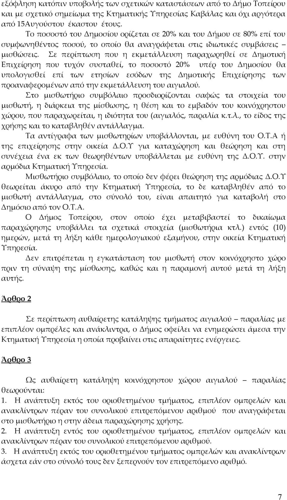 Σε περίπτωση που η εκμετάλλευση παραχωρηθεί σε Δημοτική Επιχείρηση που τυχόν συσταθεί, το ποσοστό 20% υπέρ του Δημοσίου θα υπολογισθεί επί των ετησίων εσόδων της Δημοτικής Επιχείρησης των