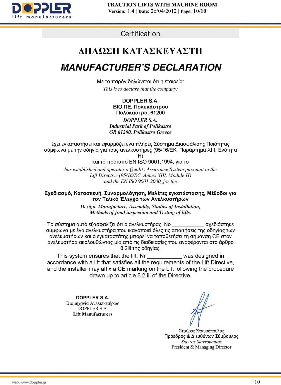 Industrial Park of Polikastro GR 61200, Polikastro Greece έχει εγκαταστήσει και εφαρμόζει ένα πλήρες Σύστημα Διασφάλισης Ποιότητας σύμφωνα με την οδηγία για τους ανελκυστήρες (95/16/ΕΚ, Παράρτημα