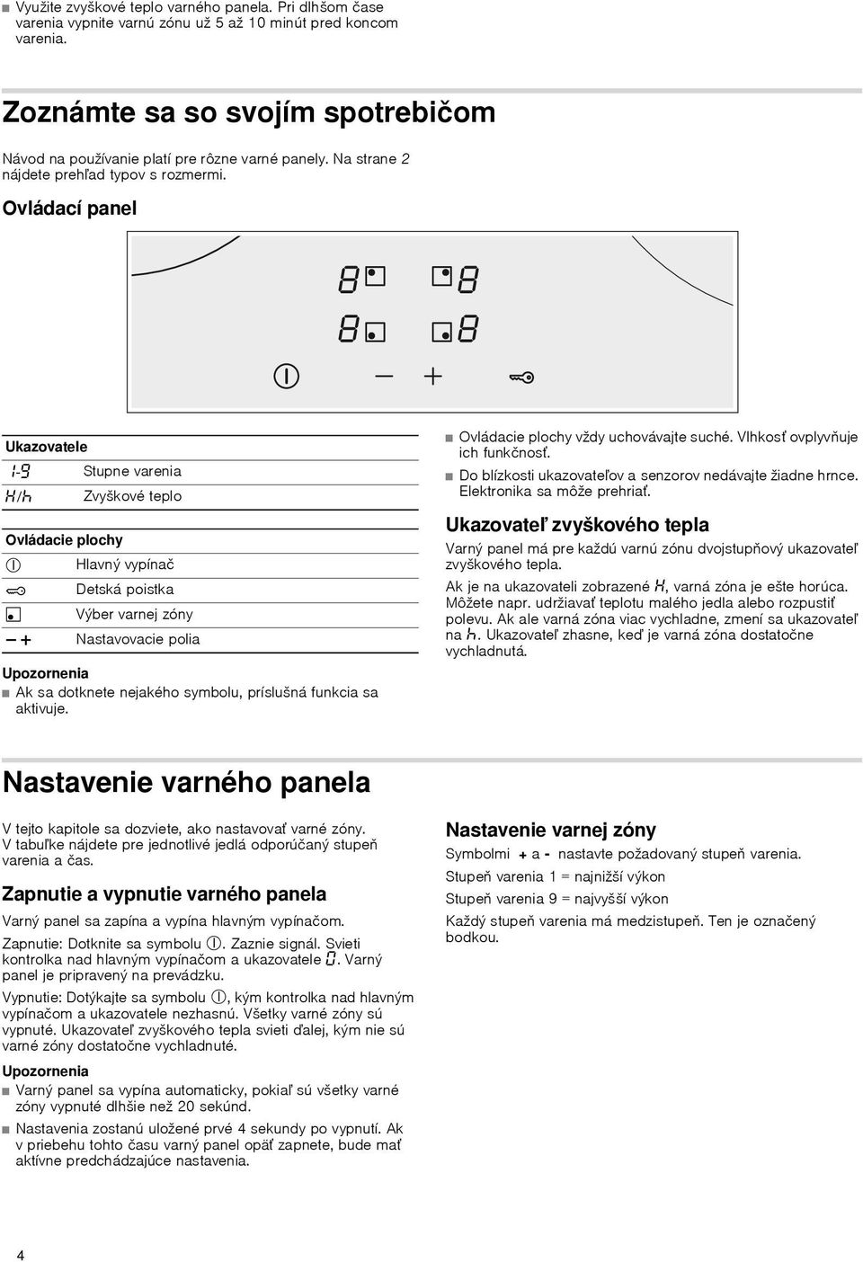 Ovládací panel Ukazovatele -Š Stupne varenia /œ Zvyškové teplo Ovládacie plochy # Hlavný vypínač Detská poistka μ Výber varnej zóny A @ Nastavovacie polia Upozornenia Ak sa dotknete nejakého symbolu,